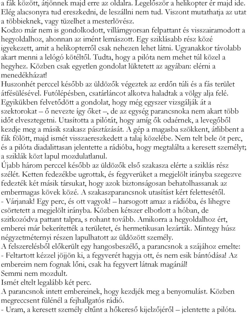 Egy sziklásabb rész közé igyekezett, amit a helikopterről csak nehezen lehet látni. Ugyanakkor távolabb akart menni a lelógó kötéltől. Tudta, hogy a pilóta nem mehet túl közel a hegyhez.