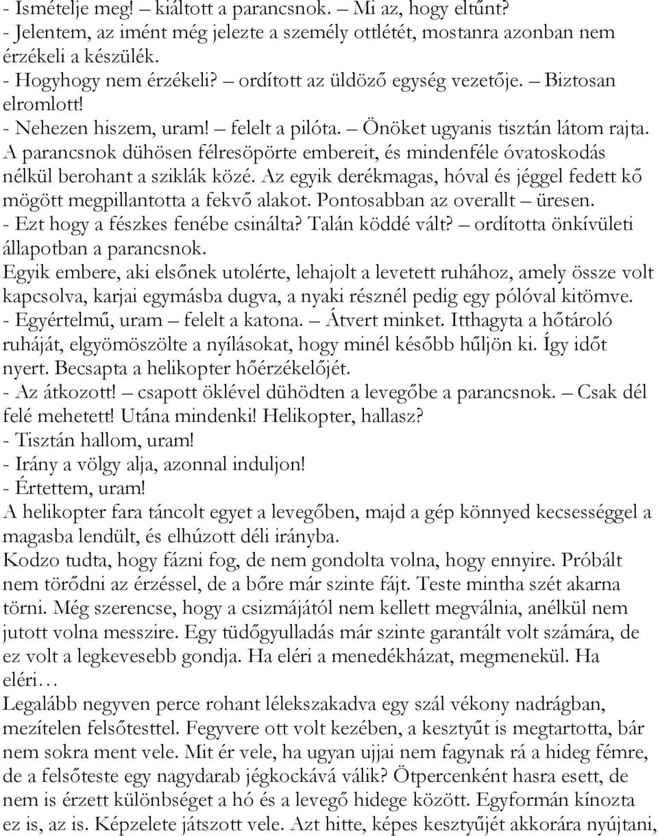 A parancsnok dühösen félresöpörte embereit, és mindenféle óvatoskodás nélkül berohant a sziklák közé. Az egyik derékmagas, hóval és jéggel fedett kő mögött megpillantotta a fekvő alakot.