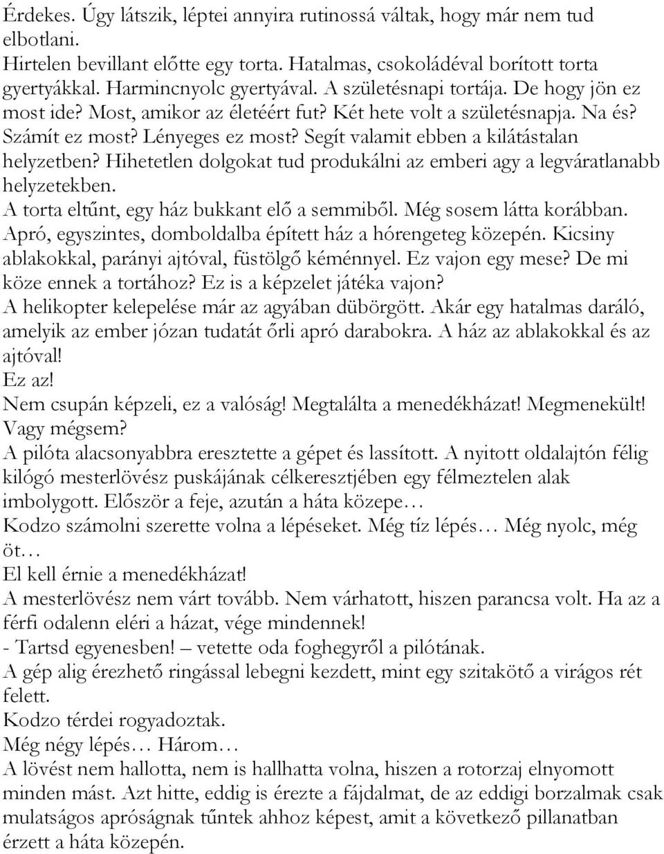 Hihetetlen dolgokat tud produkálni az emberi agy a legváratlanabb helyzetekben. A torta eltűnt, egy ház bukkant elő a semmiből. Még sosem látta korábban.