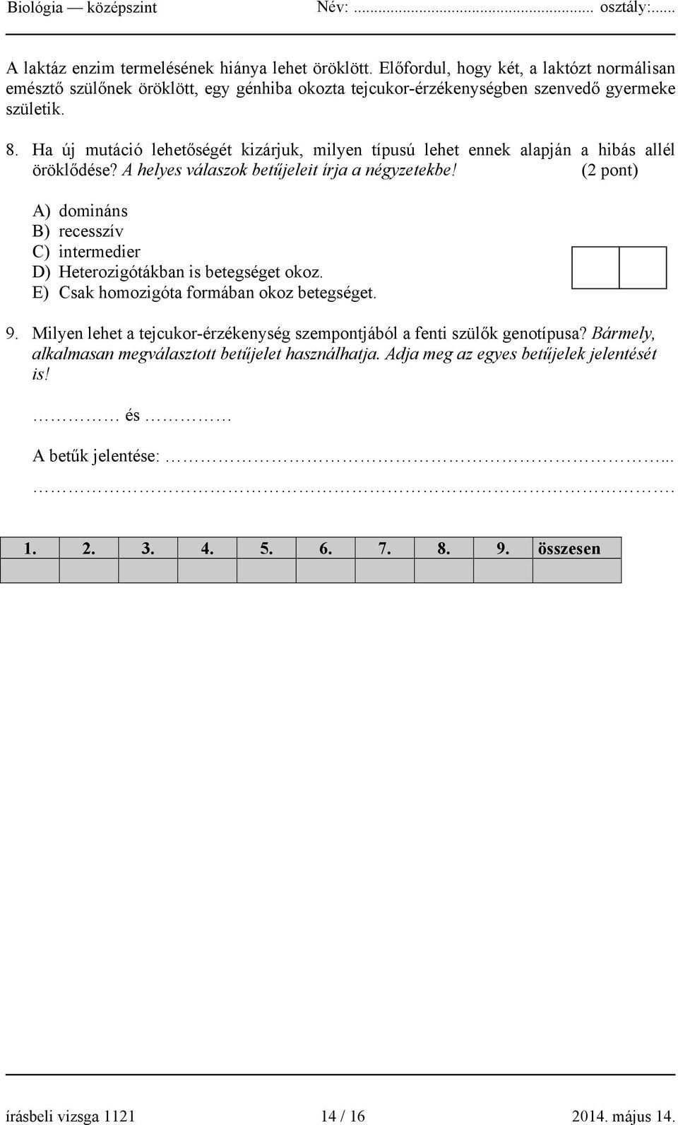 (2 pont) A) domináns B) recesszív C) intermedier D) Heterozigótákban is betegséget okoz. E) Csak homozigóta formában okoz betegséget. 9.