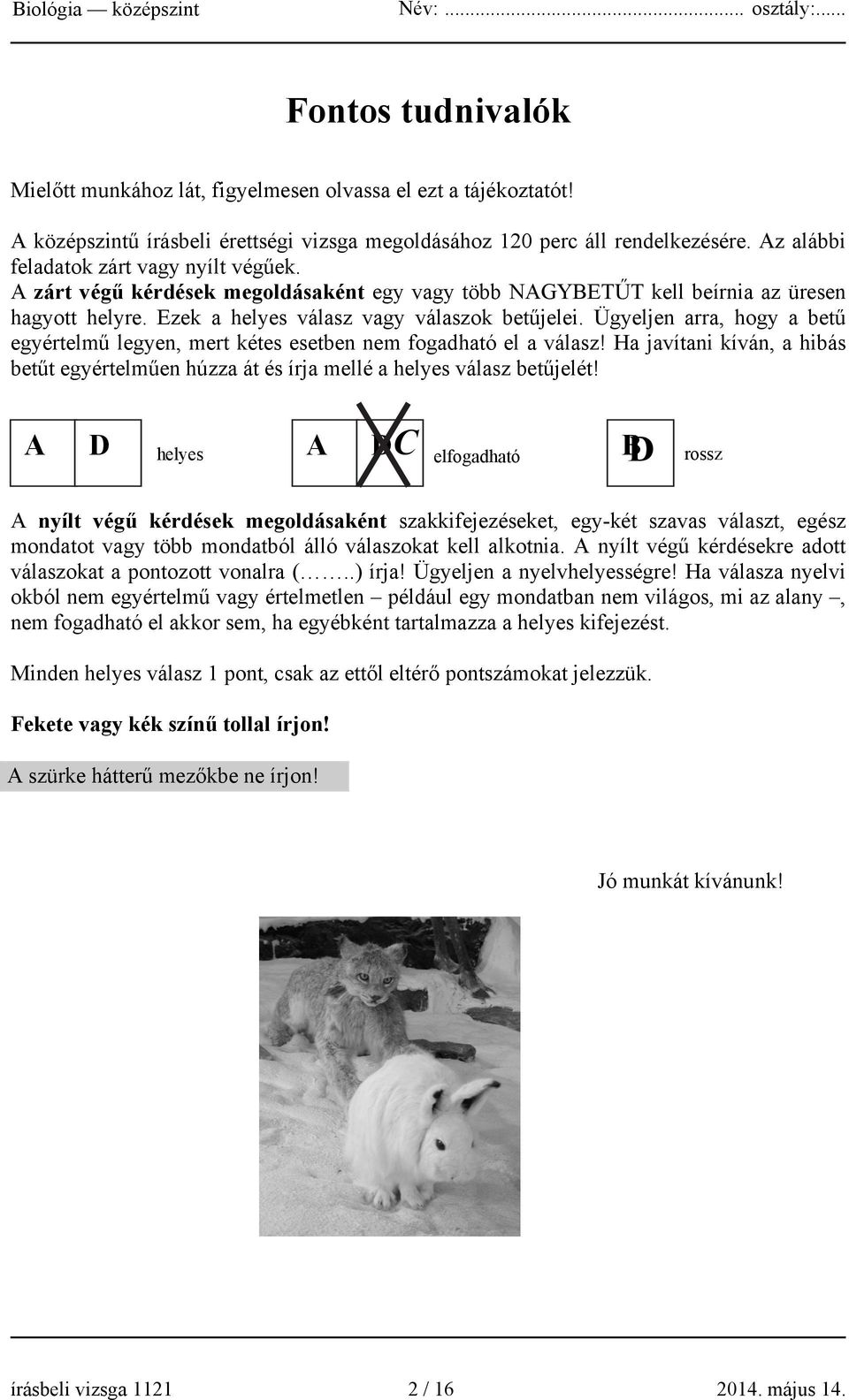 Ügyeljen arra, hogy a betű egyértelmű legyen, mert kétes esetben nem fogadható el a válasz! Ha javítani kíván, a hibás betűt egyértelműen húzza át és írja mellé a helyes válasz betűjelét!