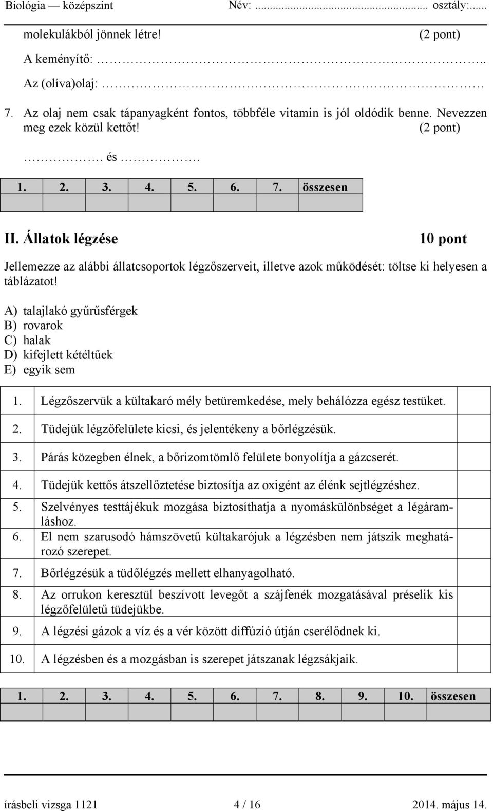 A) talajlakó gyűrűsférgek B) rovarok C) halak D) kifejlett kétéltűek E) egyik sem 1. Légzőszervük a kültakaró mély betüremkedése, mely behálózza egész testüket. 2.