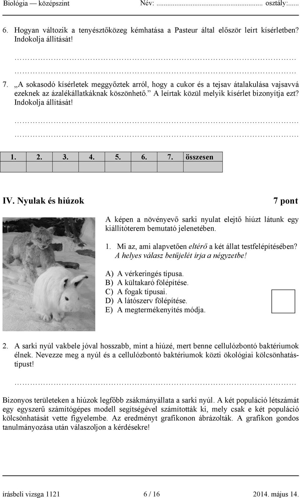 2. 3. 4. 5. 6. 7. összesen IV. Nyulak és hiúzok 7 pont A képen a növényevő sarki nyulat elejtő hiúzt látunk egy kiállítóterem bemutató jelenetében. 1.