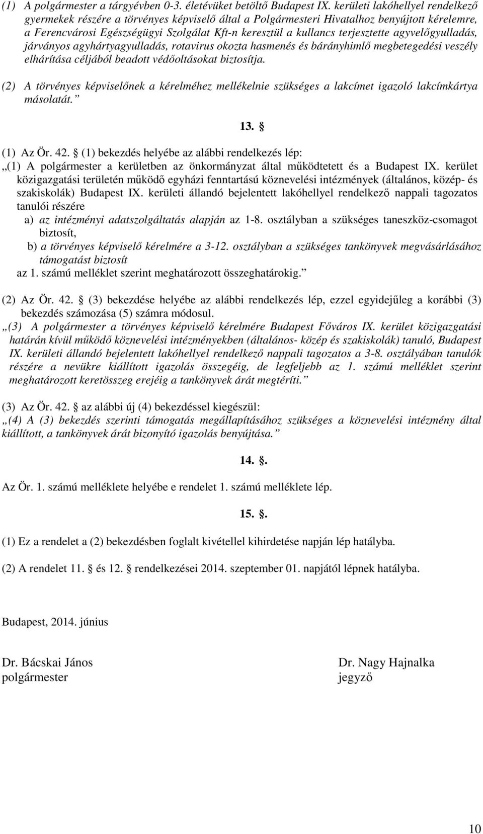 terjesztette agyvelőgyulladás, járványos agyhártyagyulladás, rotavirus okozta hasmenés és bárányhimlő megbetegedési veszély elhárítása céljából beadott védőoltásokat biztosítja.