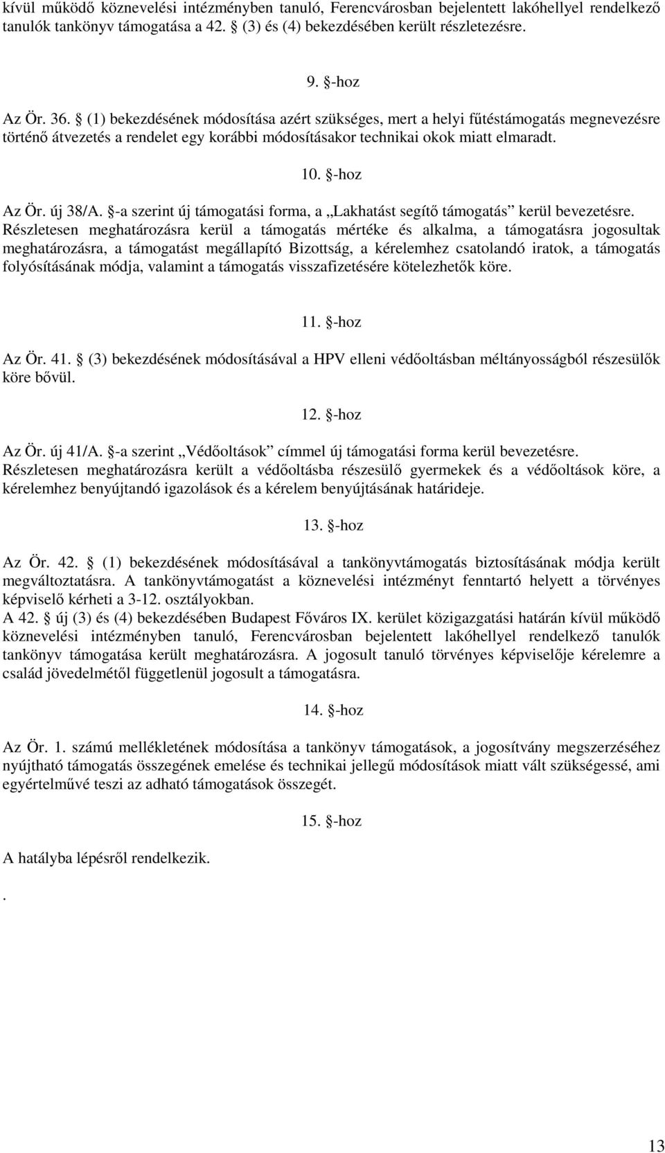 -a szerint új támogatási forma, a Lakhatást segítő támogatás kerül bevezetésre.