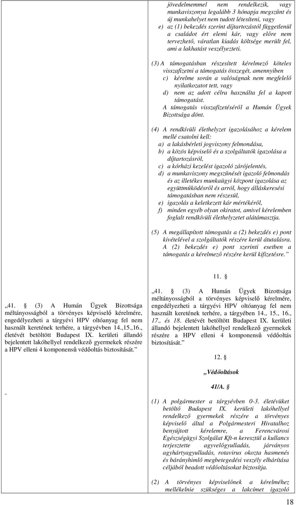 (3) A támogatásban részesített kérelmező köteles visszafizetni a támogatás összegét, amennyiben c) kérelme során a valóságnak nem megfelelő nyilatkozatot tett, vagy d) nem az adott célra használta