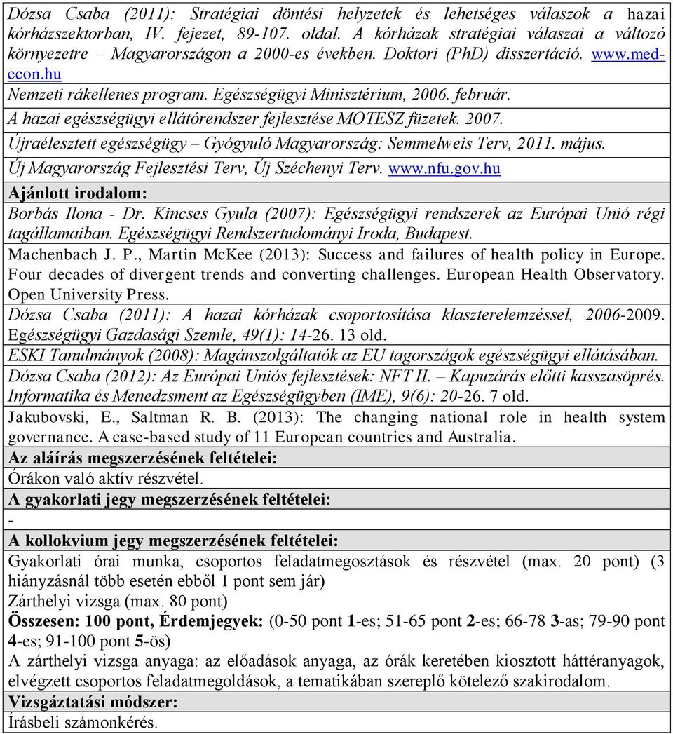 A hazai egészségügyi ellátórendszer fejlesztése MOTESZ füzetek. 2007. Újraélesztett egészségügy Gyógyuló Magyarország: Semmelweis Terv, 2011. május.