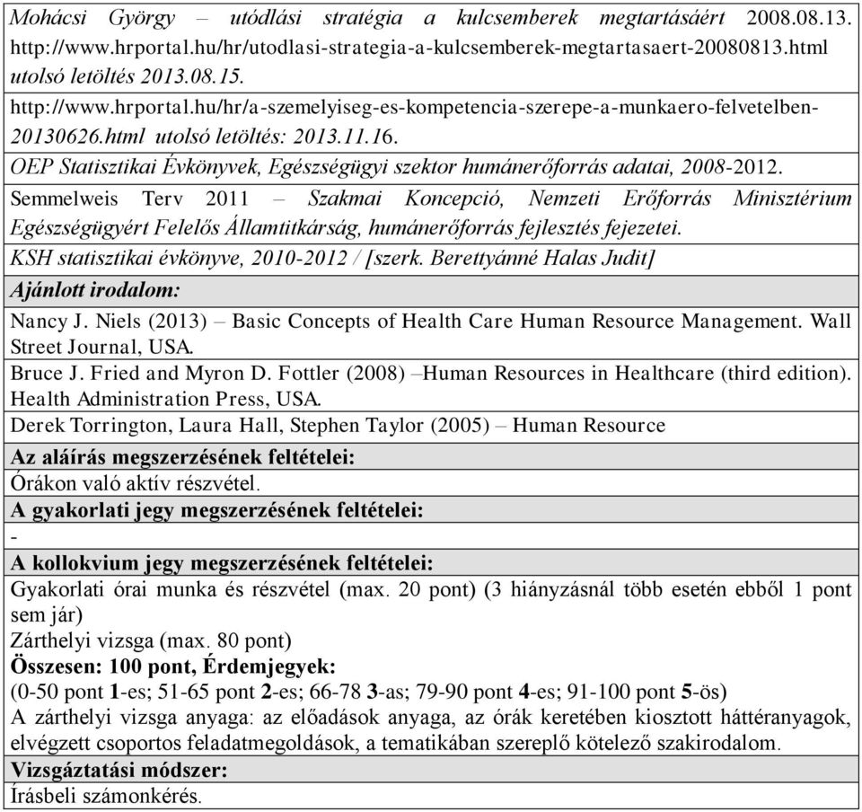 Semmelweis Terv 2011 Szakmai Koncepció, Nemzeti Erőforrás Minisztérium Egészségügyért Felelős Államtitkárság, humánerőforrás fejlesztés fejezetei. KSH statisztikai évkönyve, 20102012 / [szerk.