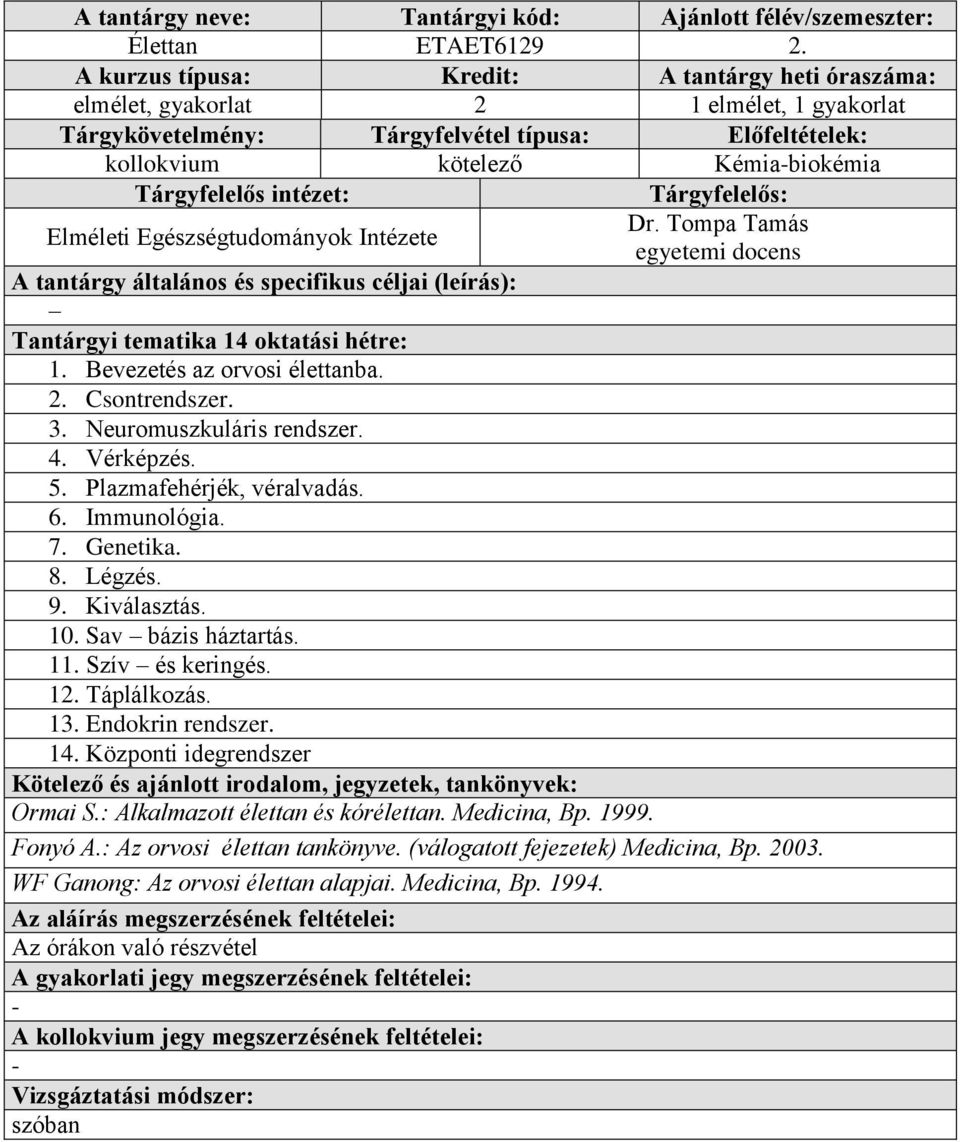 Kiválasztás. 10. Sav bázis háztartás. 11. Szív és keringés. 12. Táplálkozás. 13. Endokrin rendszer. 14. Központi idegrendszer Ormai S.: Alkalmazott élettan és kórélettan.