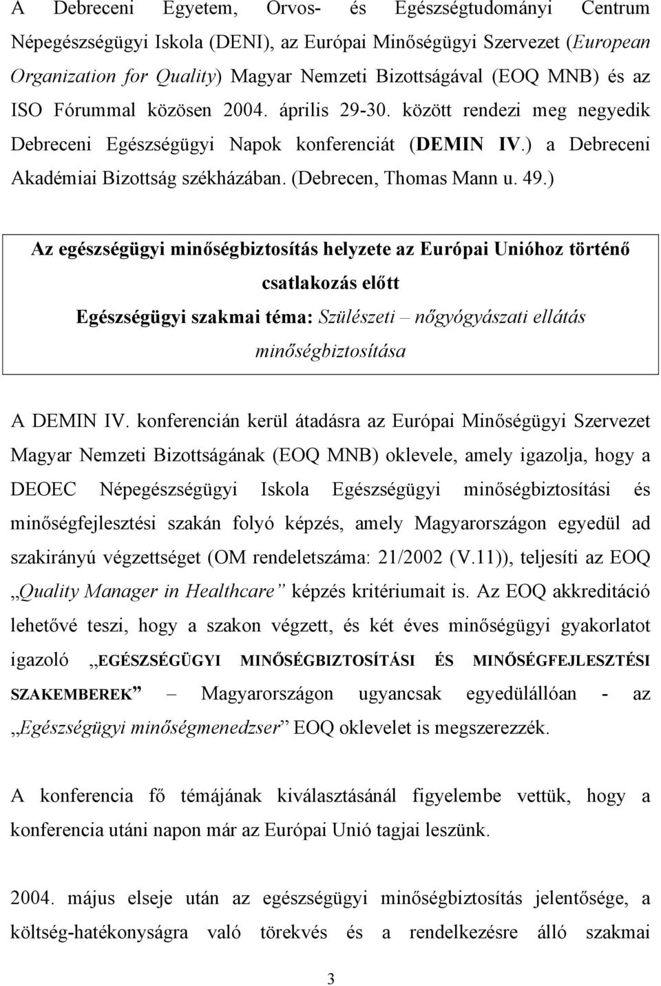 49.) Az egészségügyi minőségbiztosítás helyzete az Európai Unióhoz történő csatlakozás előtt Egészségügyi szakmai téma: Szülészeti nőgyógyászati ellátás minőségbiztosítása A DEMIN IV.