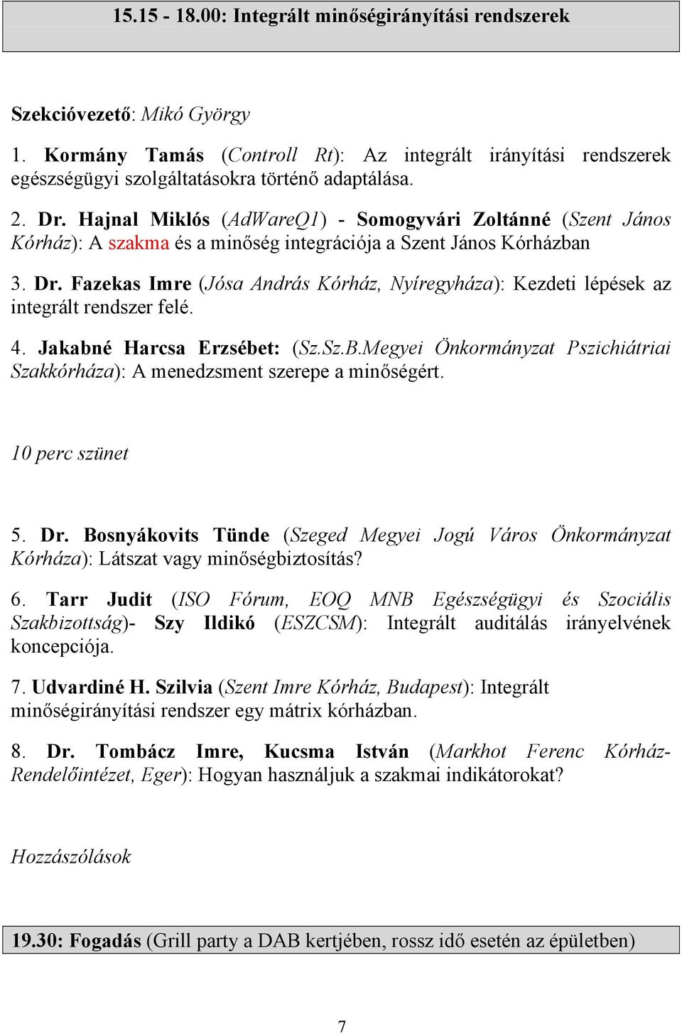 Fazekas Imre (Jósa András Kórház, Nyíregyháza): Kezdeti lépések az integrált rendszer felé. 4. Jakabné Harcsa Erzsébet: (Sz.Sz.B.