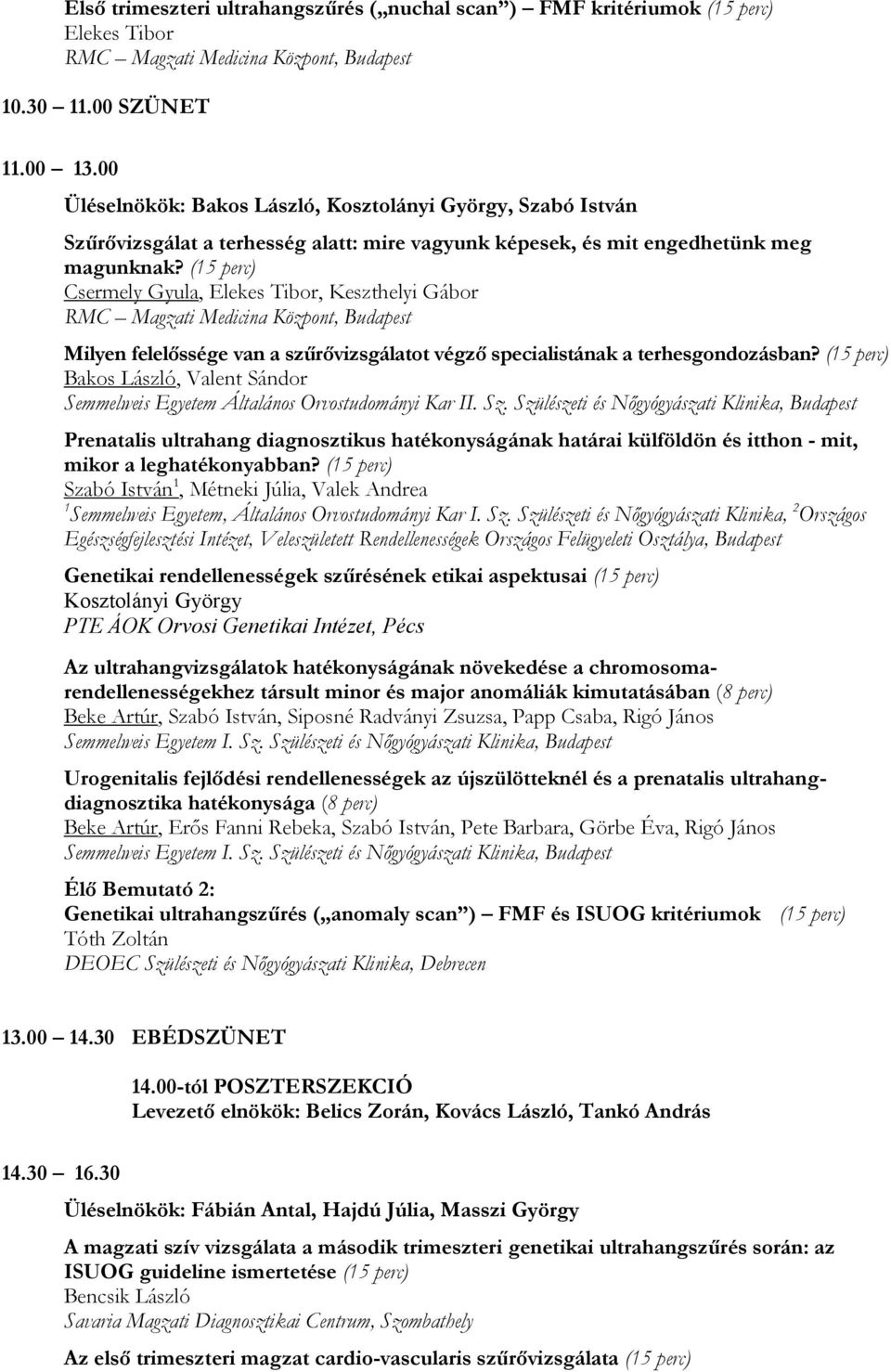 (15 perc) Csermely Gyula, Elekes Tibor, Keszthelyi Gábor Milyen felelőssége van a szűrővizsgálatot végző specialistának a terhesgondozásban?