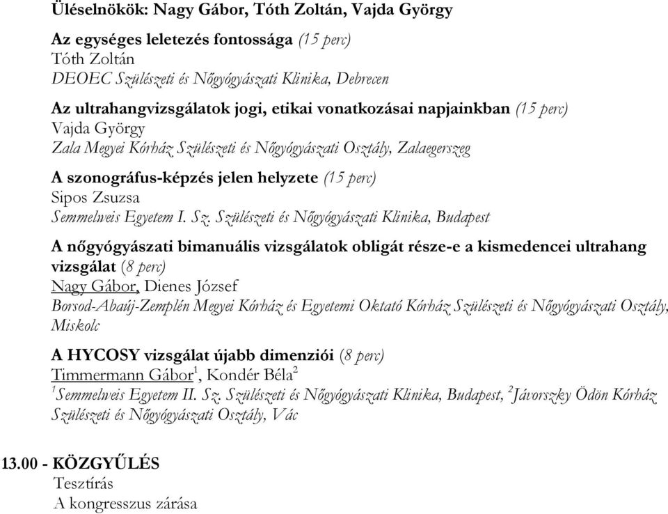 ultrahang vizsgálat Nagy Gábor, Dienes József Borsod-Abaúj-Zemplén Megyei Kórház és Egyetemi Oktató Kórház Szülészeti és Nőgyógyászati Osztály, Miskolc A HYCOSY vizsgálat újabb dimenziói Timmermann