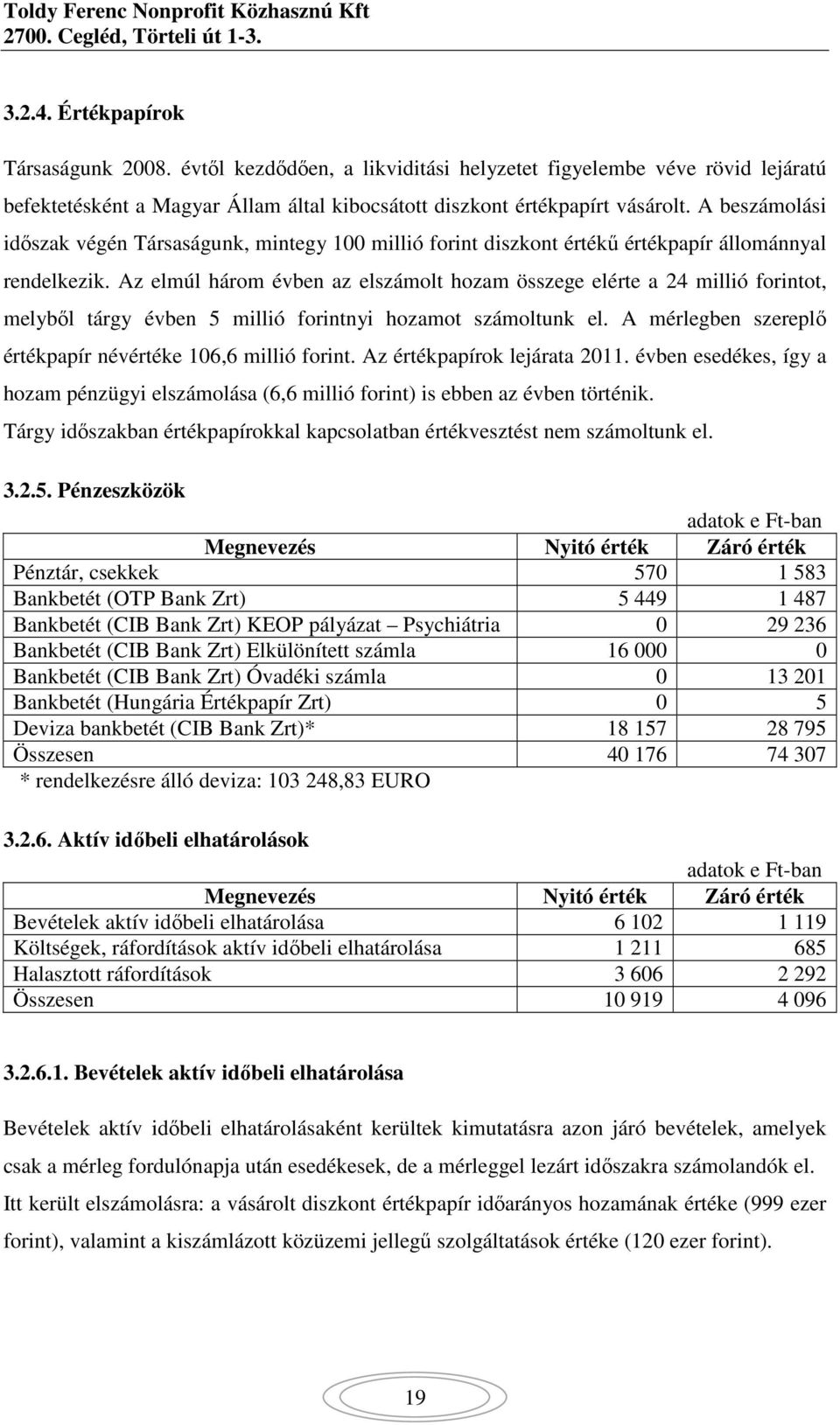 Az elmúl három évben az elszámolt hozam összege elérte a 24 millió forintot, melybıl tárgy évben 5 millió forintnyi hozamot számoltunk el.