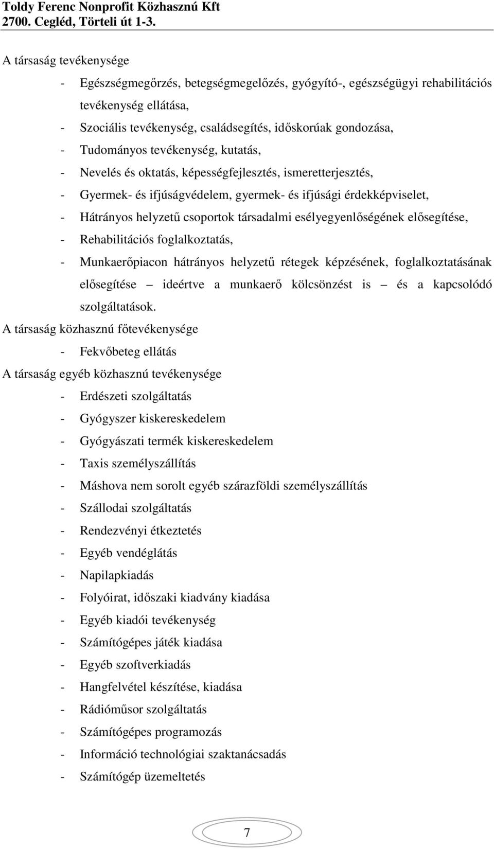 esélyegyenlıségének elısegítése, - Rehabilitációs foglalkoztatás, - Munkaerıpiacon hátrányos helyzető rétegek képzésének, foglalkoztatásának elısegítése ideértve a munkaerı kölcsönzést is és a