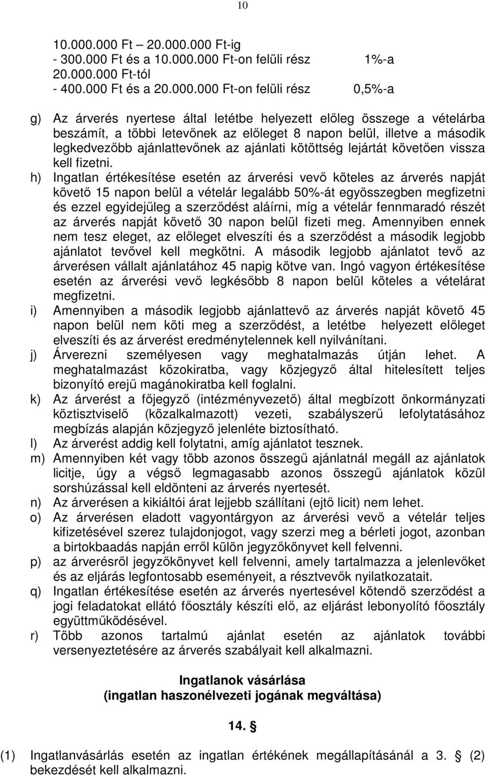 elıleg összege a vételárba beszámít, a többi letevınek az elıleget 8 napon belül, illetve a második legkedvezıbb ajánlattevınek az ajánlati kötöttség lejártát követıen vissza kell fizetni.