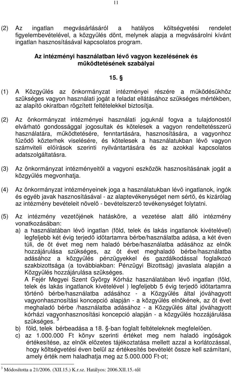 (1) A Közgyőlés az önkormányzat intézményei részére a mőködésükhöz szükséges vagyon használati jogát a feladat ellátásához szükséges mértékben, az alapító okiratban rögzített feltételekkel biztosítja.