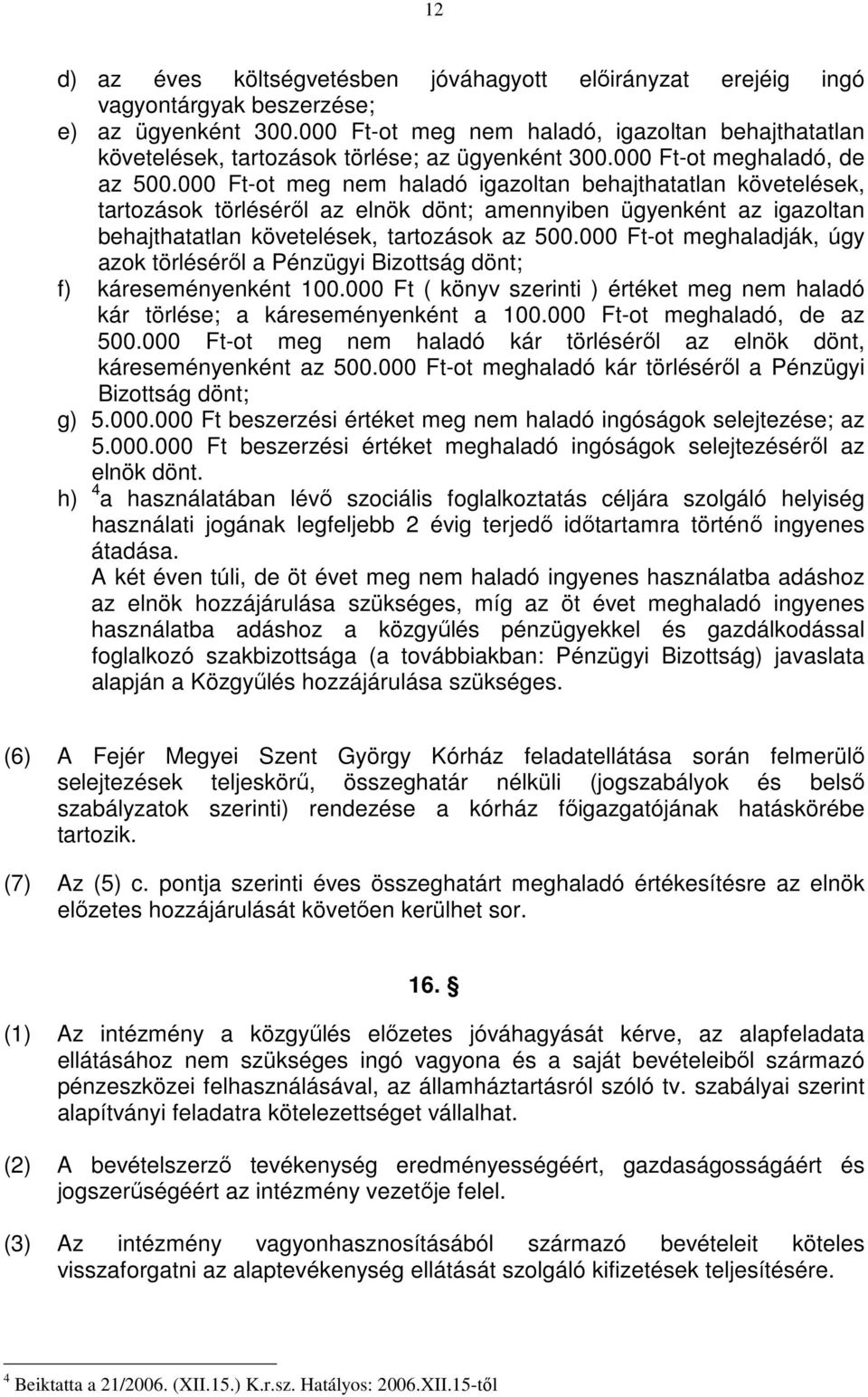 000 Ft-ot meg nem haladó igazoltan behajthatatlan követelések, tartozások törlésérıl az elnök dönt; amennyiben ügyenként az igazoltan behajthatatlan követelések, tartozások az 500.