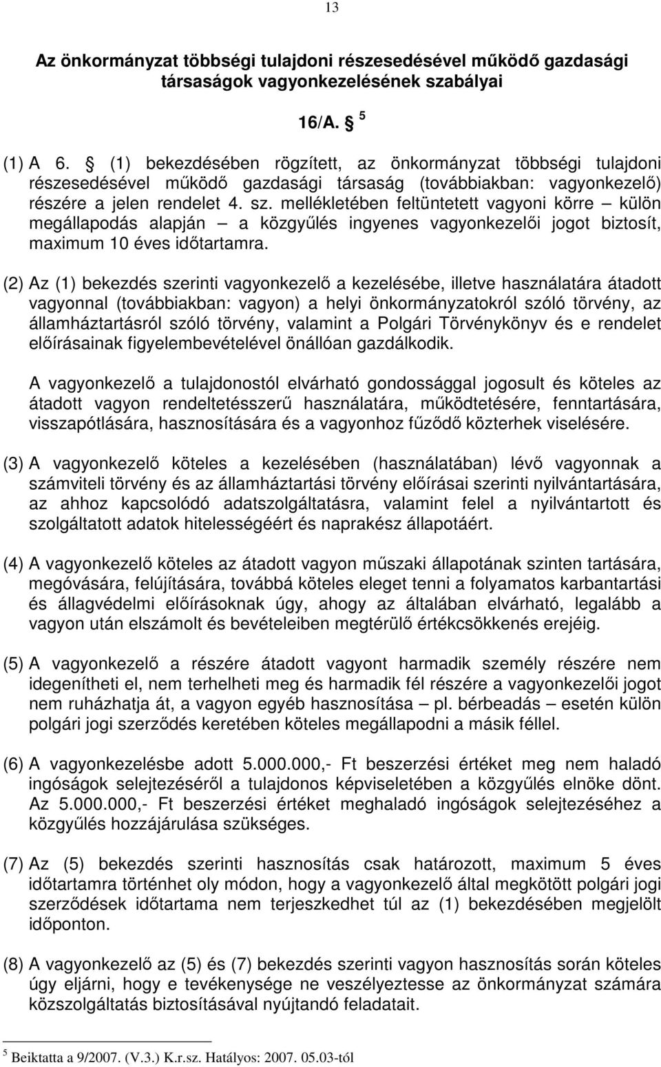 mellékletében feltüntetett vagyoni körre külön megállapodás alapján a közgyőlés ingyenes vagyonkezelıi jogot biztosít, maximum 10 éves idıtartamra.