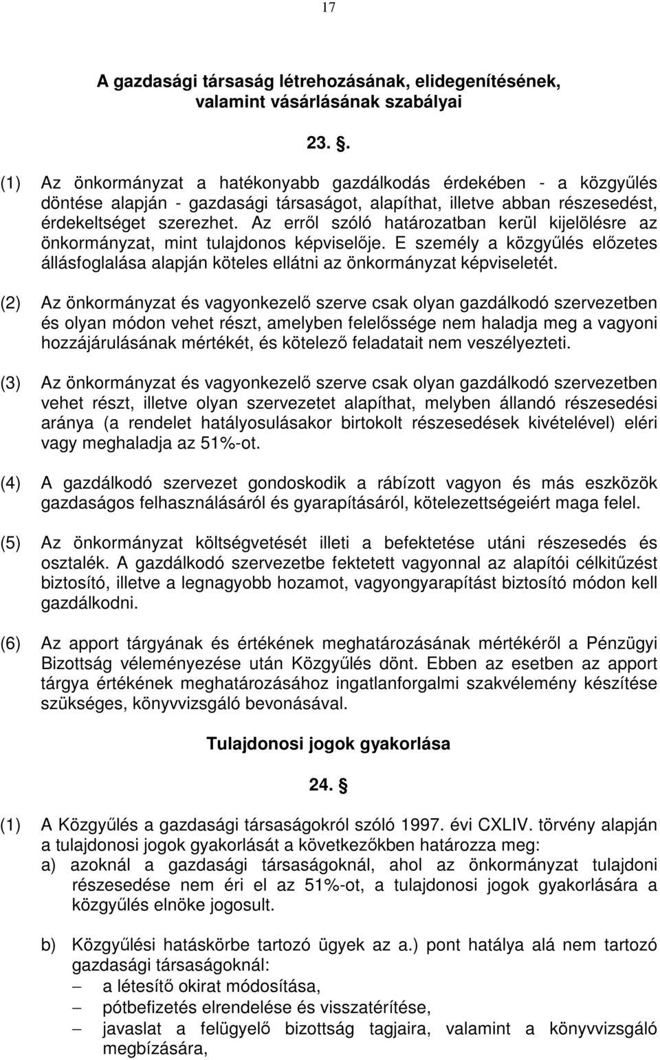 Az errıl szóló határozatban kerül kijelölésre az önkormányzat, mint tulajdonos képviselıje. E személy a közgyőlés elızetes állásfoglalása alapján köteles ellátni az önkormányzat képviseletét.