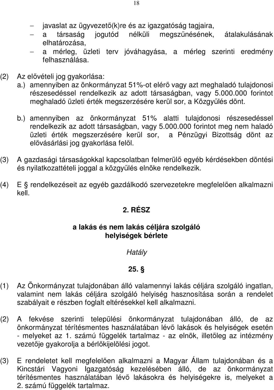 000 forintot meghaladó üzleti érték megszerzésére kerül sor, a Közgyőlés dönt. b.) amennyiben az önkormányzat 51% alatti tulajdonosi részesedéssel rendelkezik az adott társaságban, vagy 5.000.000 forintot meg nem haladó üzleti érték megszerzésére kerül sor, a Pénzügyi Bizottság dönt az elıvásárlási jog gyakorlása felıl.