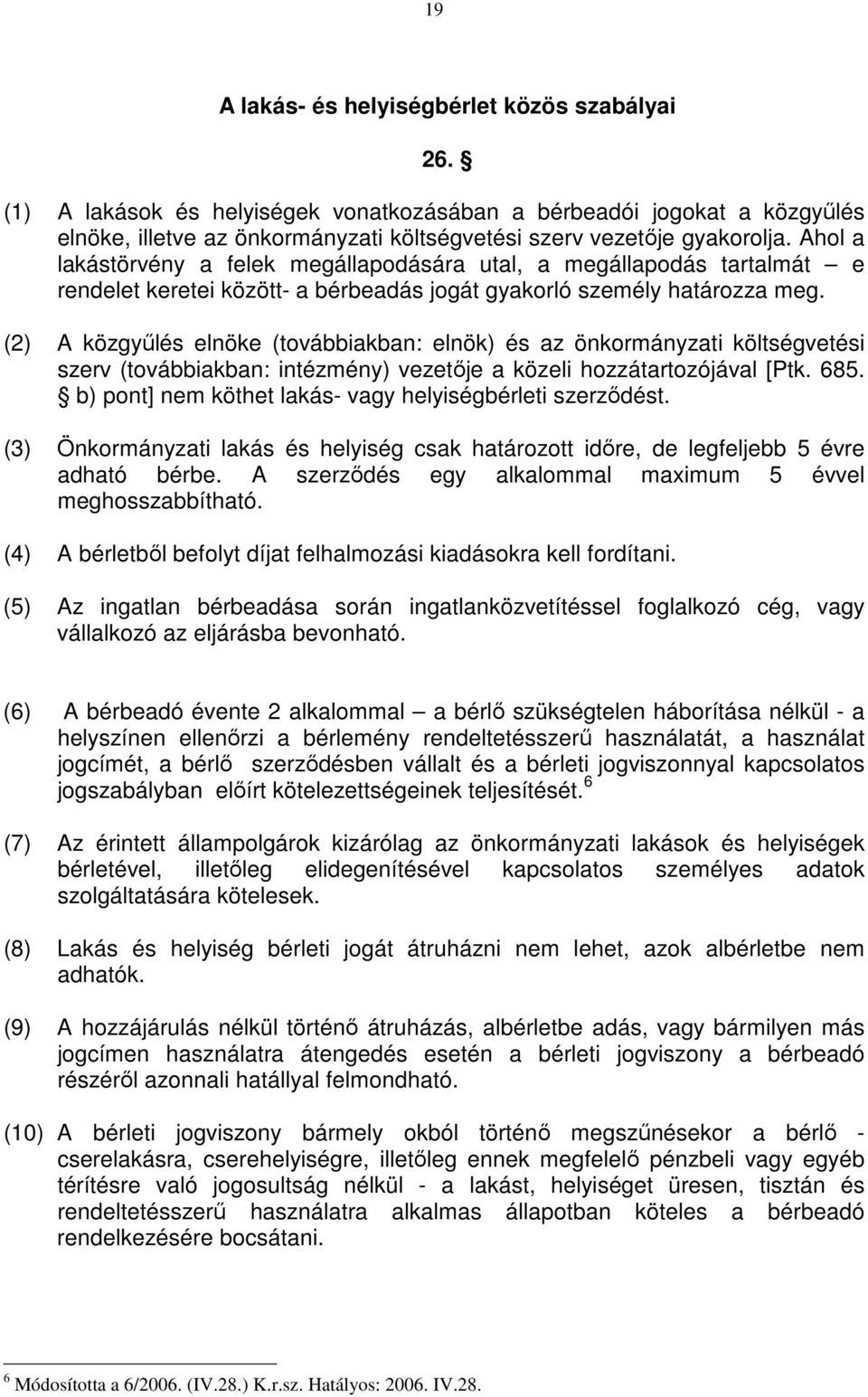 (2) A közgyőlés elnöke (továbbiakban: elnök) és az önkormányzati költségvetési szerv (továbbiakban: intézmény) vezetıje a közeli hozzátartozójával [Ptk. 685.