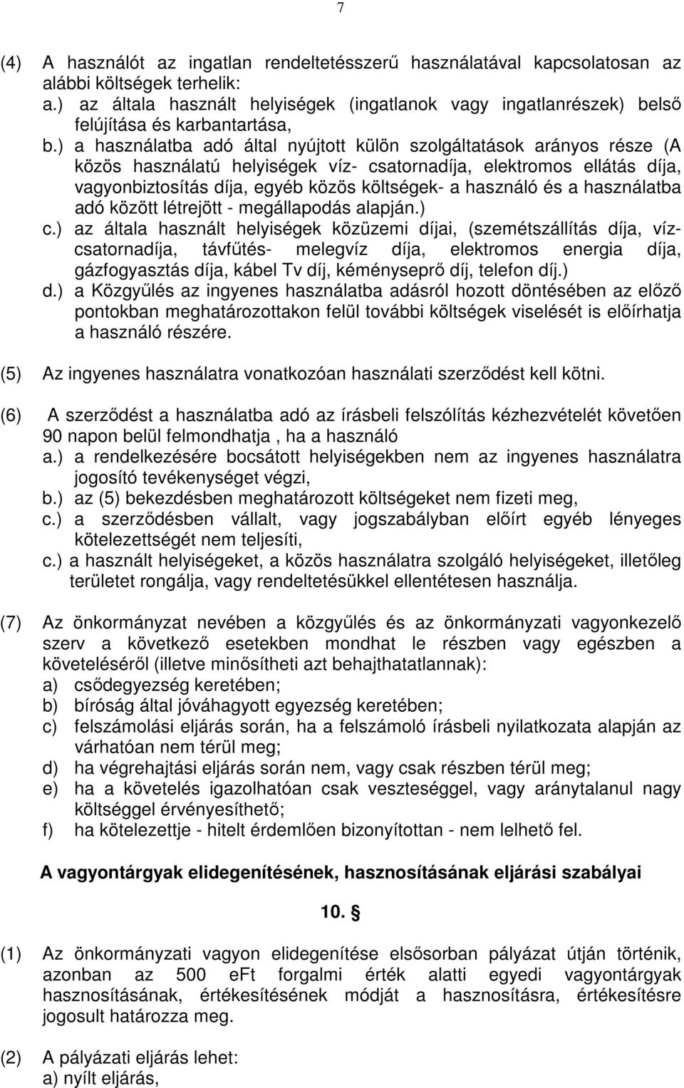 ) a használatba adó által nyújtott külön szolgáltatások arányos része (A közös használatú helyiségek víz- csatornadíja, elektromos ellátás díja, vagyonbiztosítás díja, egyéb közös költségek- a