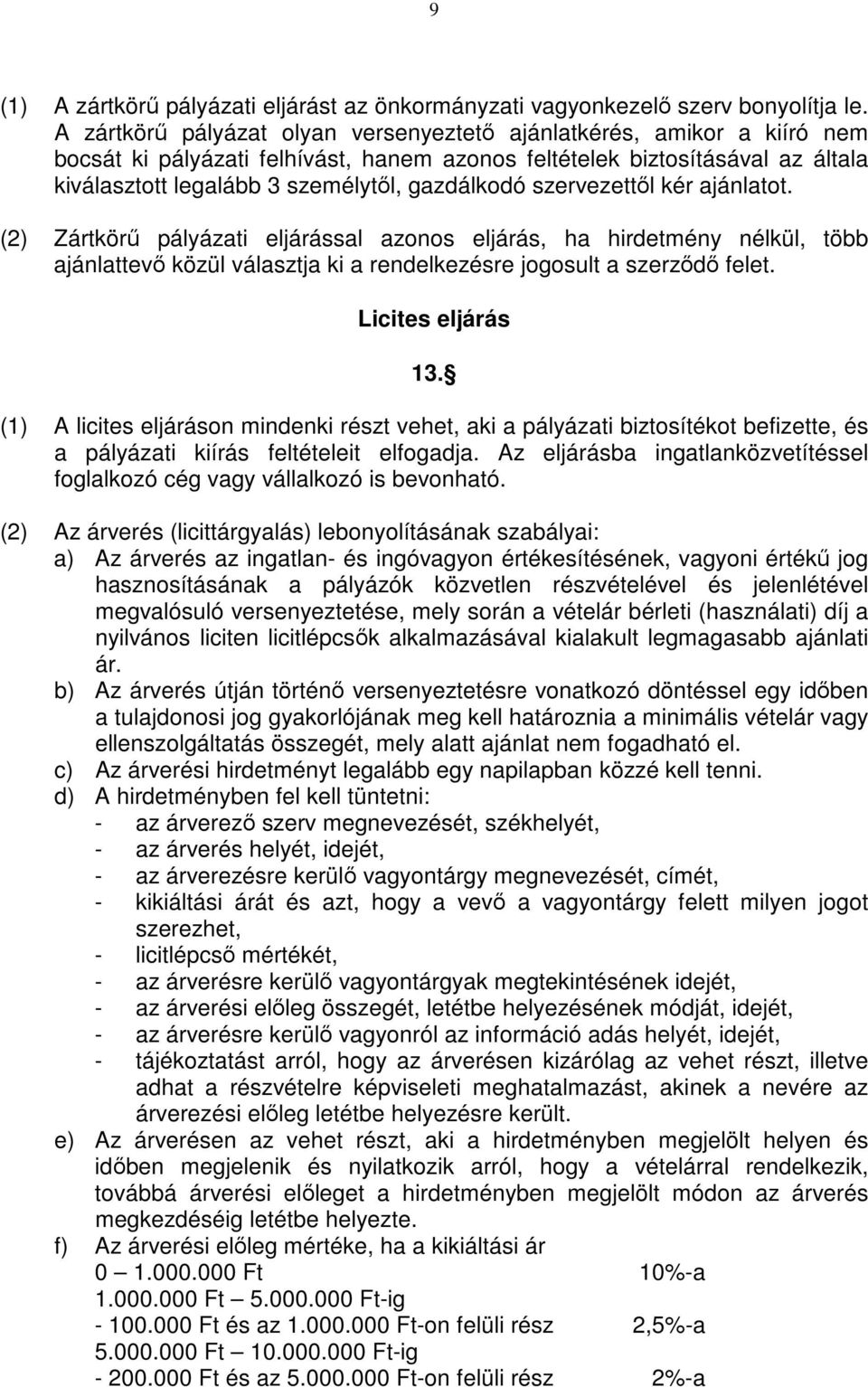 szervezettıl kér ajánlatot. (2) Zártkörő pályázati eljárással azonos eljárás, ha hirdetmény nélkül, több ajánlattevı közül választja ki a rendelkezésre jogosult a szerzıdı felet. Licites eljárás 13.