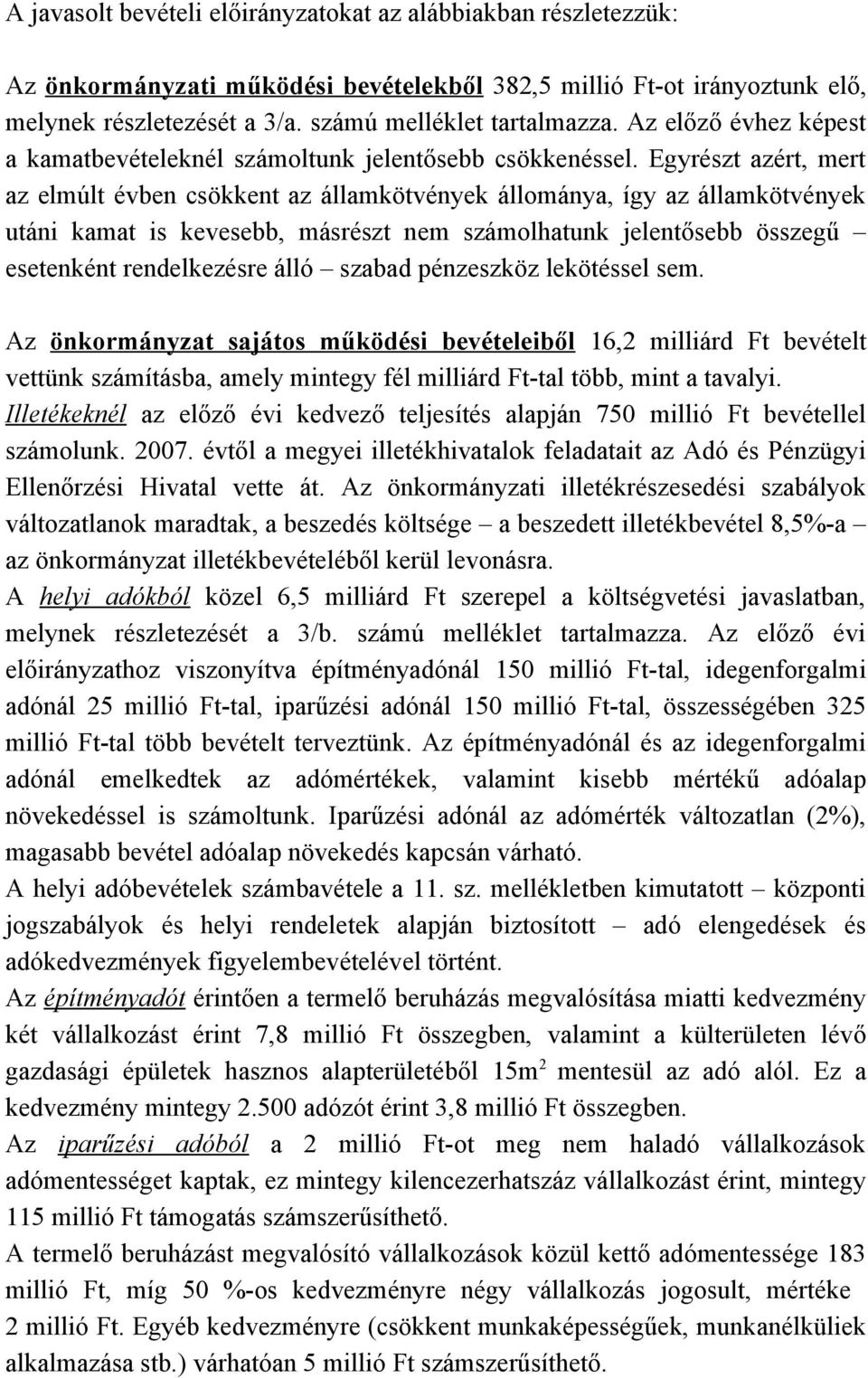 Egyrészt azért, mert az elmúlt évben csökkent az államkötvények állománya, így az államkötvények utáni kamat is kevesebb, másrészt nem számolhatunk jelentősebb összegű esetenként rendelkezésre álló