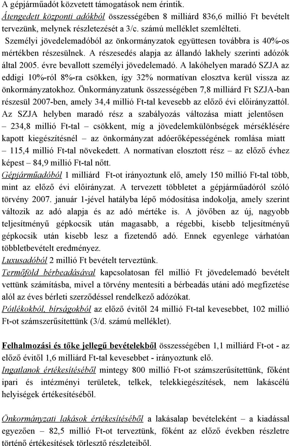 A lakóhelyen maradó SZJA az eddigi 10%-ról 8%-ra csökken, így 32% normatívan elosztva kerül vissza az önkormányzatokhoz.