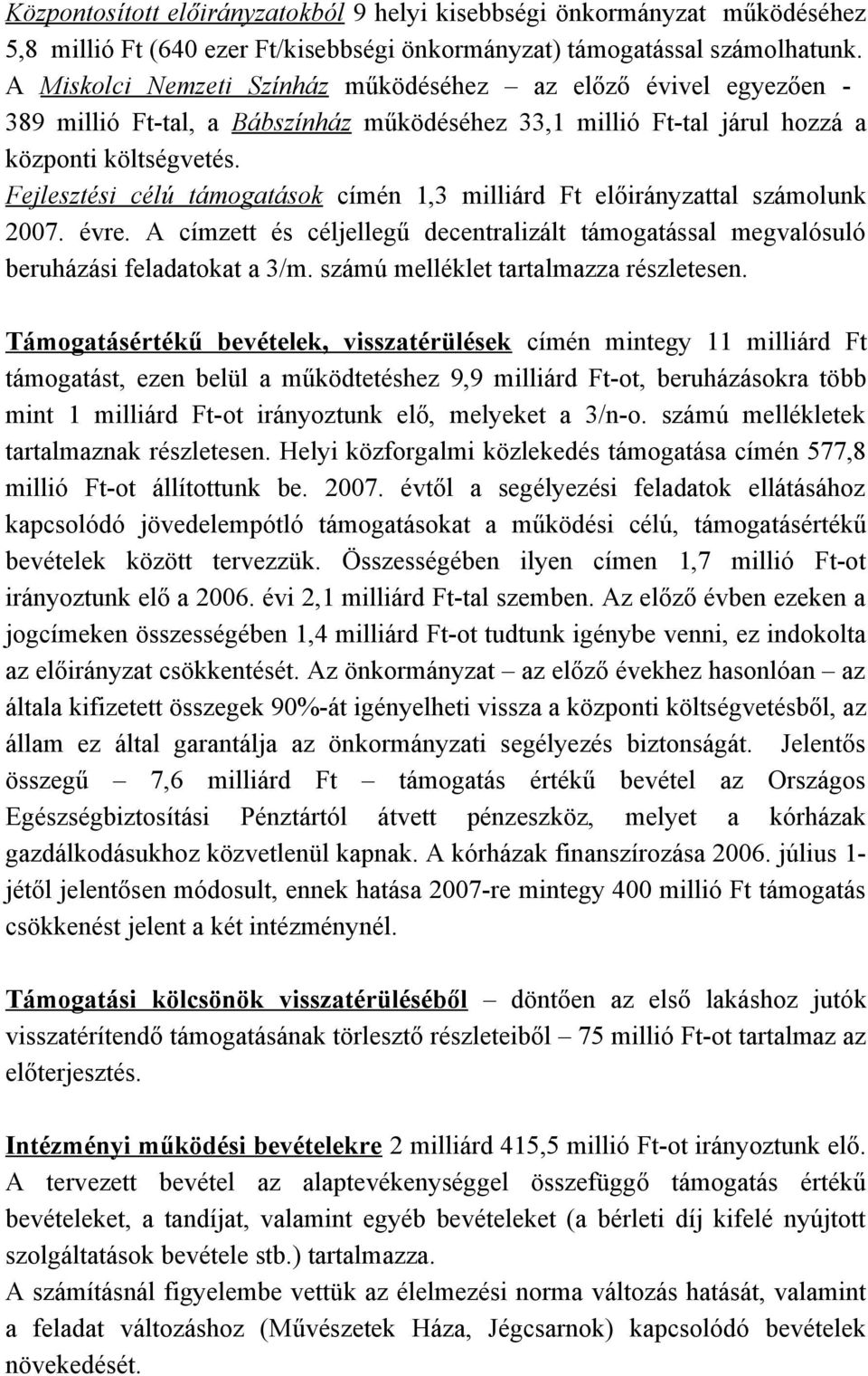 Fejlesztési célú támogatások címén 1,3 milliárd Ft előirányzattal számolunk 2007. évre. A címzett és céljellegű decentralizált támogatással megvalósuló beruházási feladatokat a 3/m.