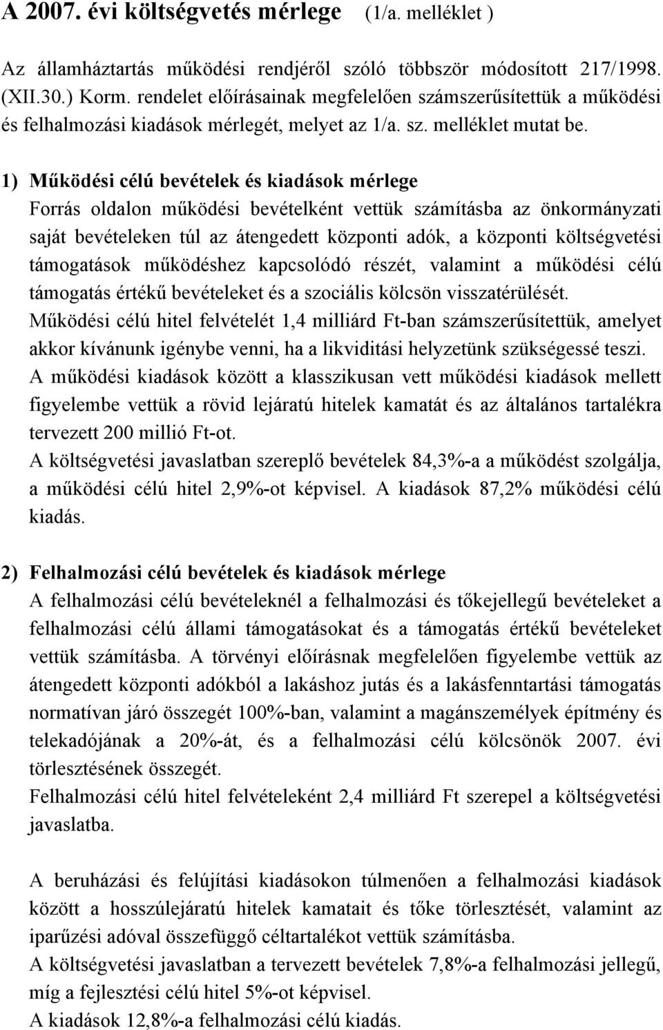 1) Működési célú bevételek és kiadások mérlege Forrás oldalon működési bevételként vettük számításba az önkormányzati saját bevételeken túl az átengedett központi adók, a központi költségvetési