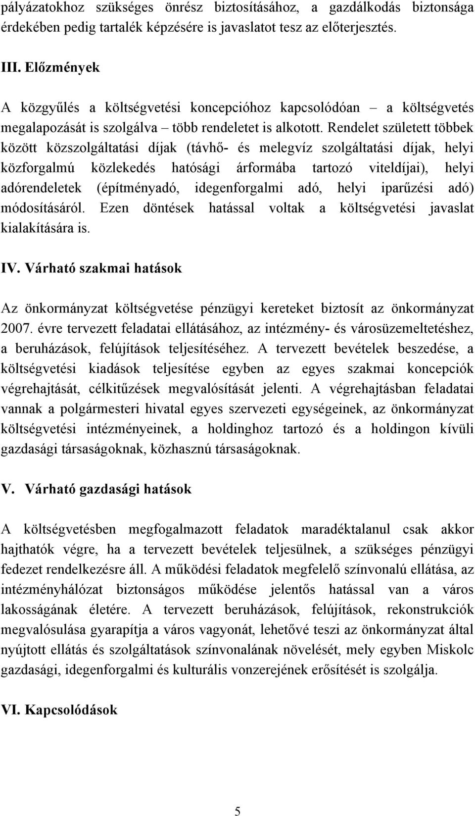 Rendelet született többek között közszolgáltatási díjak (távhő- és melegvíz szolgáltatási díjak, helyi közforgalmú közlekedés hatósági árformába tartozó viteldíjai), helyi adórendeletek (építményadó,