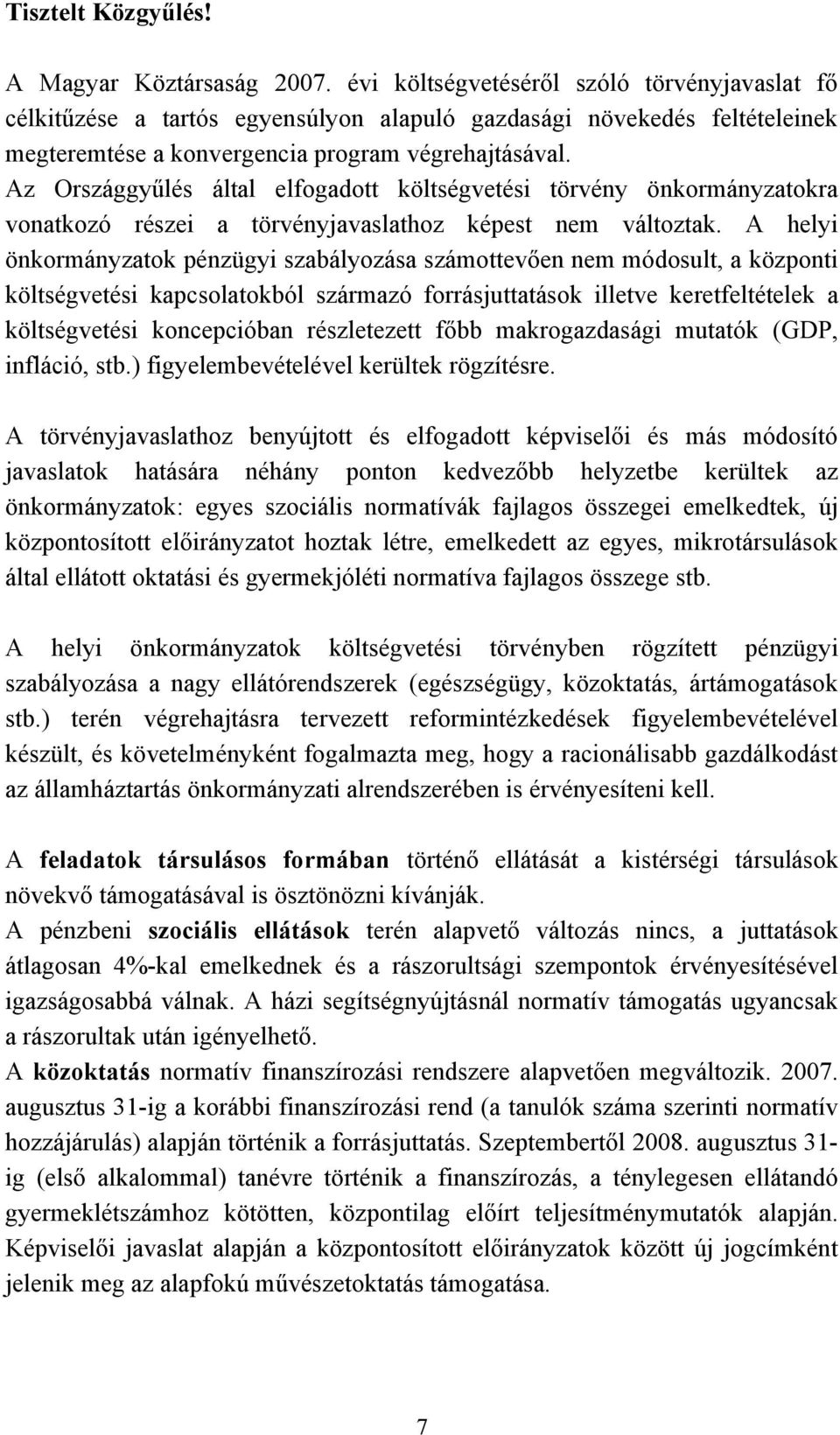 Az Országgyűlés által elfogadott költségvetési törvény önkormányzatokra vonatkozó részei a törvényjavaslathoz képest nem változtak.