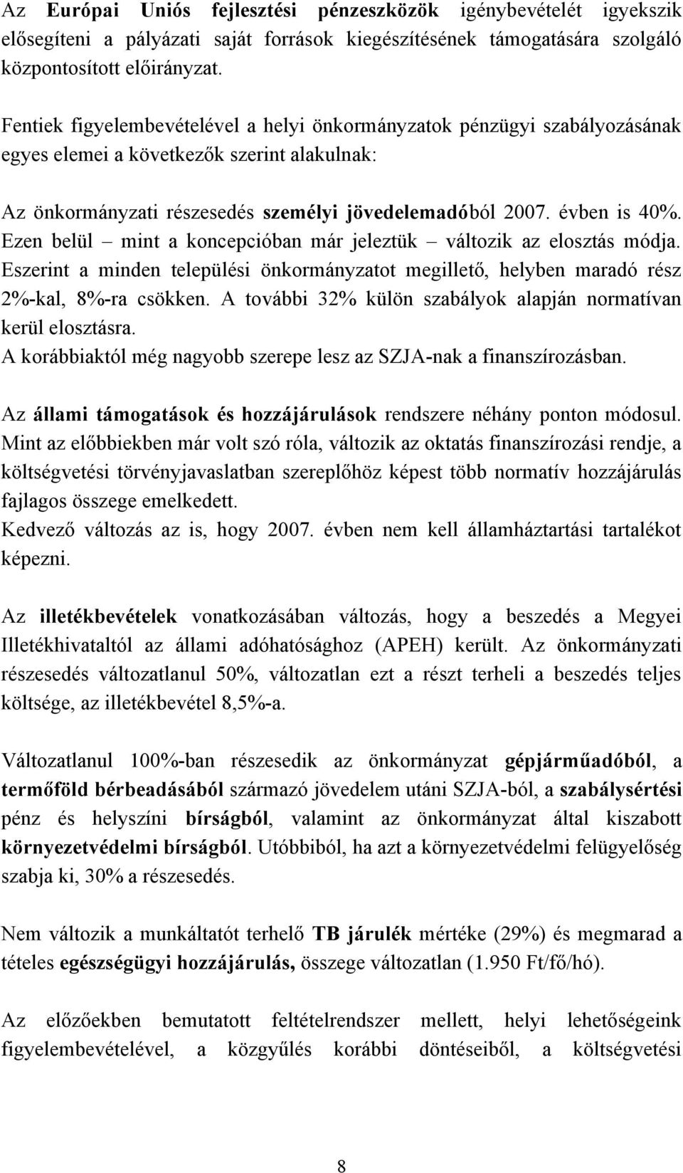 Ezen belül mint a koncepcióban már jeleztük változik az elosztás módja. Eszerint a minden települési önkormányzatot megillető, helyben maradó rész 2%-kal, 8%-ra csökken.