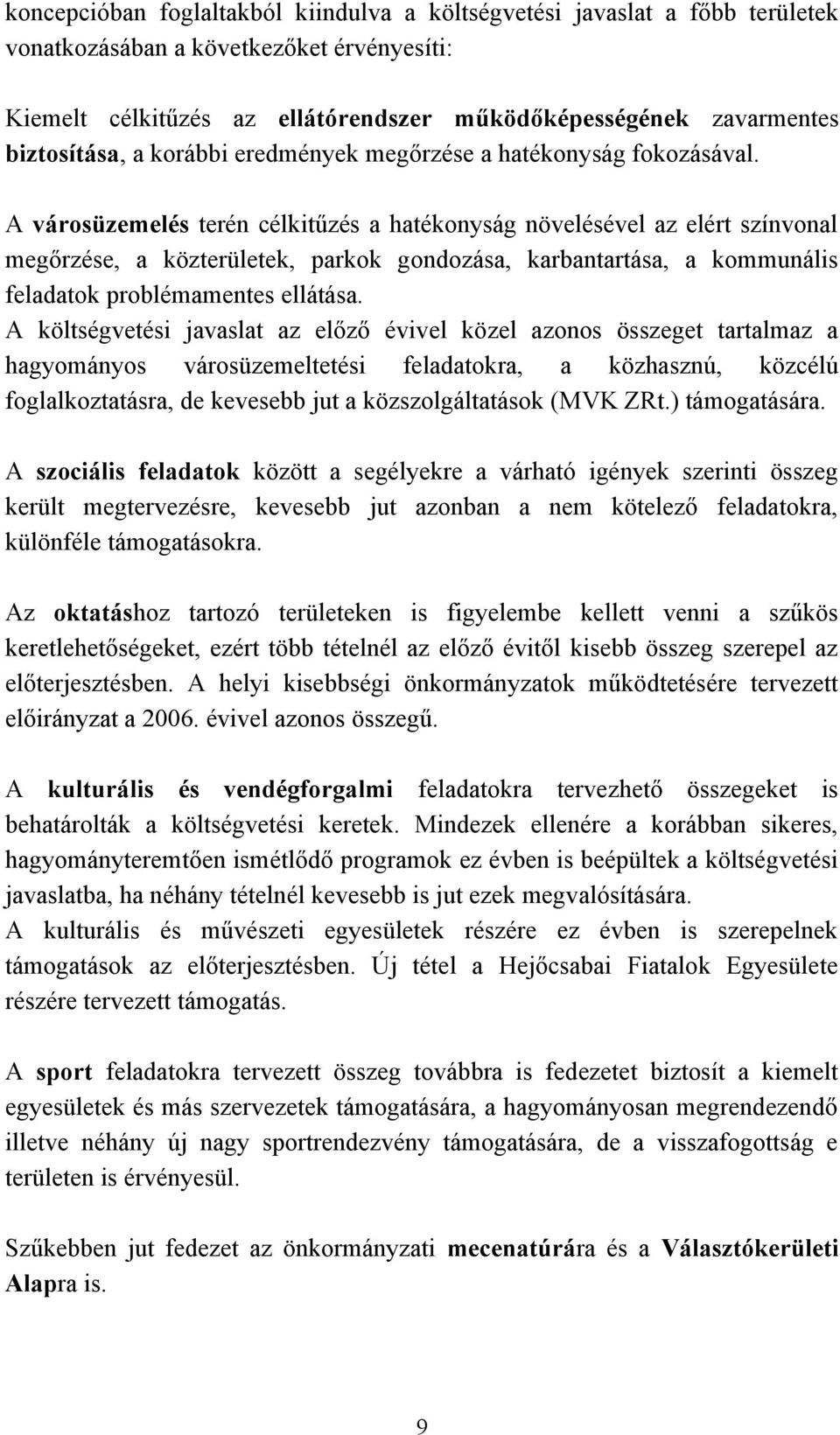 A városüzemelés terén célkitűzés a hatékonyság növelésével az elért színvonal megőrzése, a közterületek, parkok gondozása, karbantartása, a kommunális feladatok problémamentes ellátása.