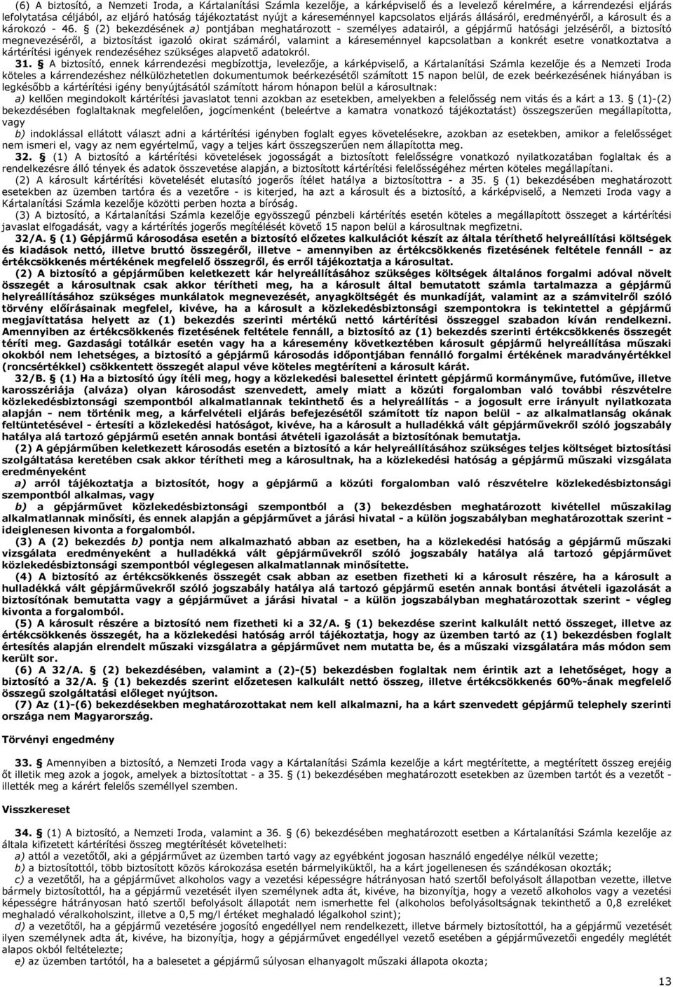 (2) bekezdésének a) pontjában meghatározott - személyes adatairól, a gépjármű hatósági jelzéséről, a biztosító megnevezéséről, a biztosítást igazoló okirat számáról, valamint a káreseménnyel