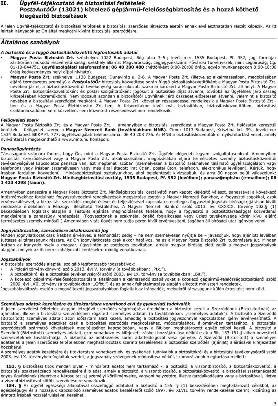 Általános szabályok A biztosító és a függő biztosításközvetítő legfontosabb adatai Magyar Posta Biztosító Zrt. székhelye: 1022 Budapest, Bég utca 3 5.; levélcíme: 1535 Budapest, Pf.