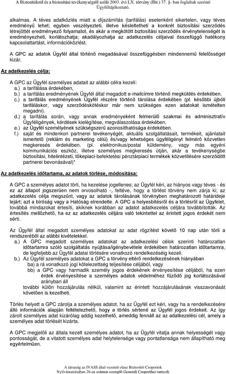 eredményező folyamatot, és akár a megkötött biztosítási szerződés érvénytelenségét is eredményezheti, korlátozhatja; akadályozhatja az adatkezelés céljaival összefüggő hatékony kapcsolattartást,