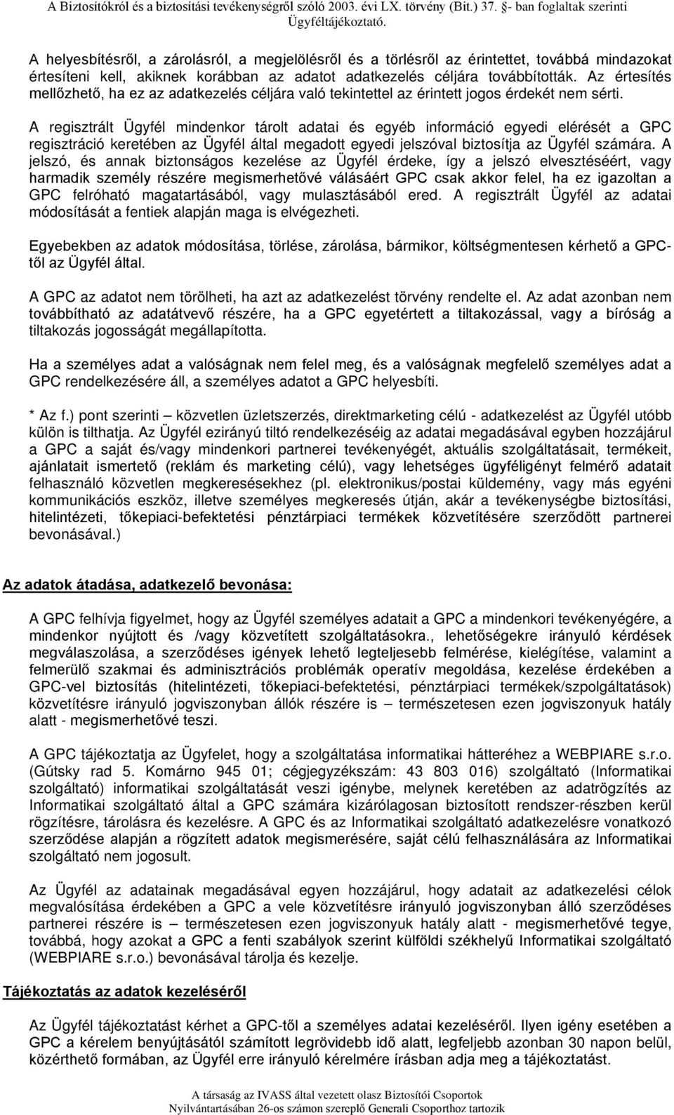 A regisztrált Ügyfél mindenkor tárolt adatai és egyéb információ egyedi elérését a GPC regisztráció keretében az Ügyfél által megadott egyedi jelszóval biztosítja az Ügyfél számára.