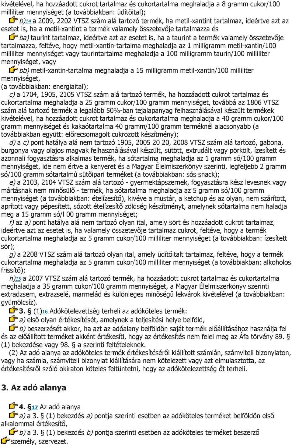 összetevője tartalmazza, feltéve, hogy metil-xantin-tartalma meghaladja az 1 milligramm metil-xantin/100 milliliter mennyiséget vagy taurintartalma meghaladja a 100 milligramm taurin/100 milliliter