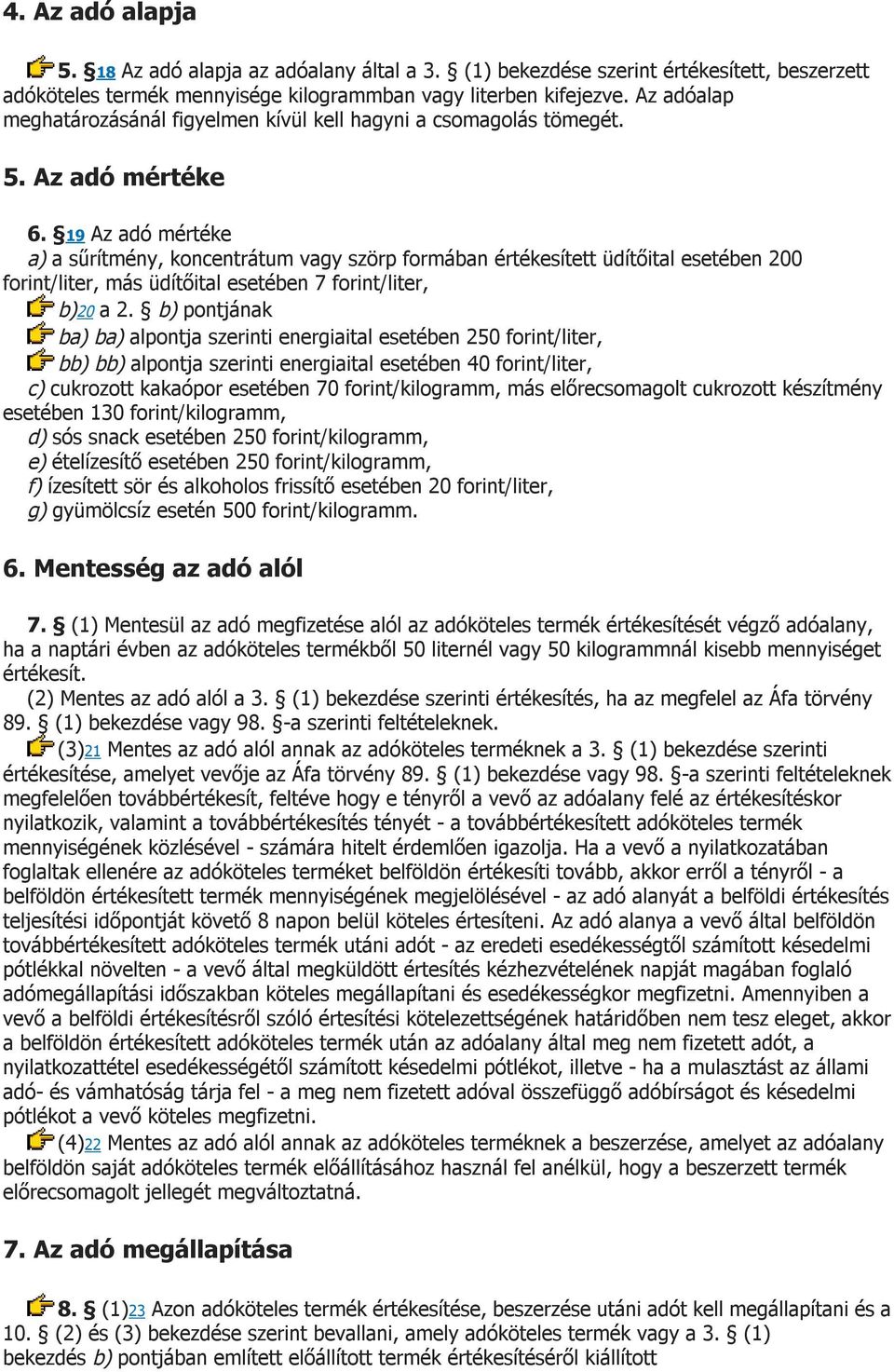 19 Az adó mértéke a) a sűrítmény, koncentrátum vagy szörp formában értékesített üdítőital esetében 200 forint/liter, más üdítőital esetében 7 forint/liter, b)20 a 2.