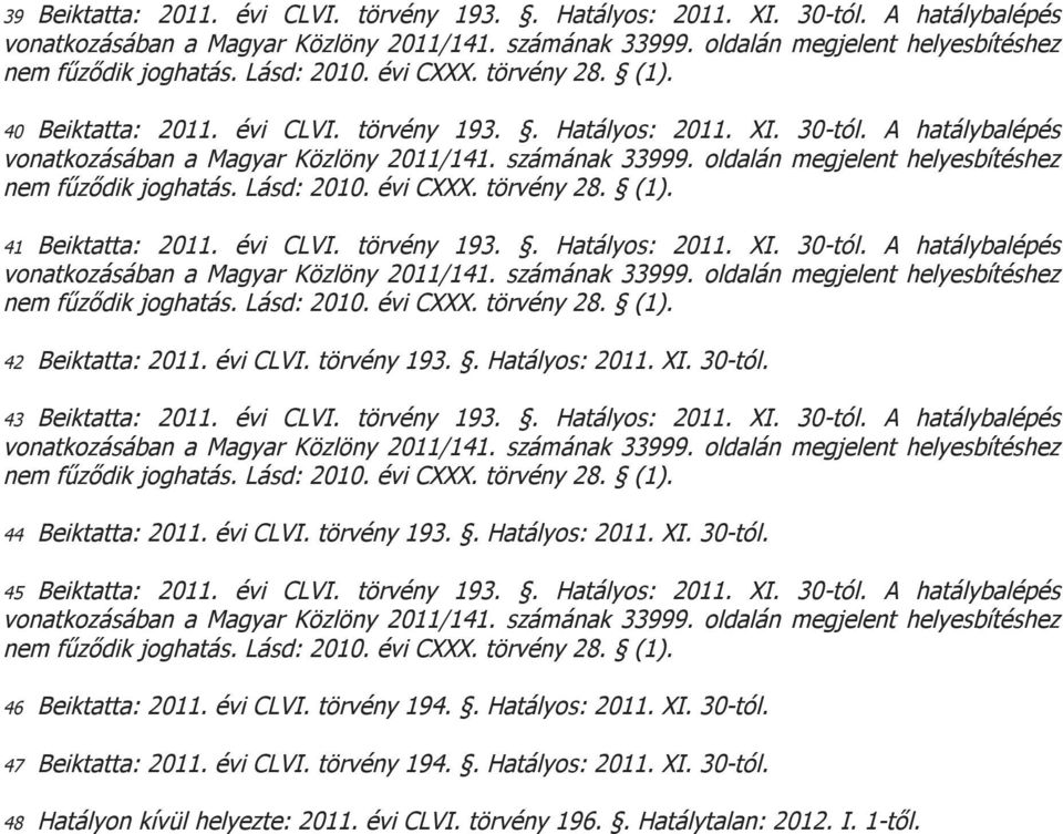 évi CLVI. törvény 193.. Hatályos: 2011. XI. 30-tól. 45 Beiktatta: 2011. évi CLVI. törvény 193.. Hatályos: 2011. XI. 30-tól. A hatálybalépés 46 Beiktatta: 2011. évi CLVI. törvény 194.. Hatályos: 2011. XI. 30-tól. 47 Beiktatta: 2011.