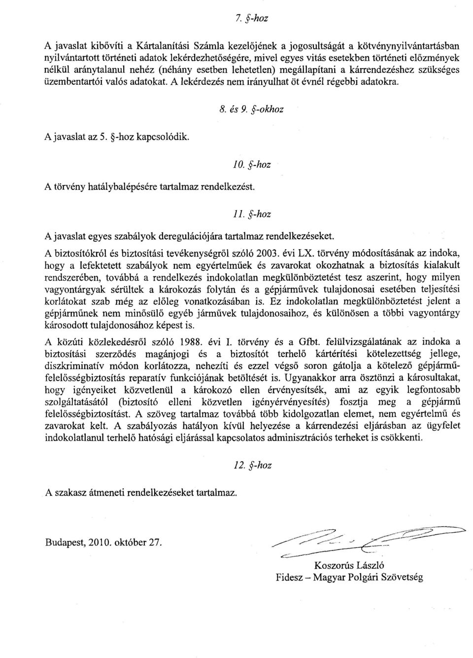 és 9. -okhoz A javaslat az 5. -hoz kapcsolódik. 10. -hoz A törvény hatálybalépésére tartalmaz rendelkezést. 11. -hoz A javaslat egyes szabályok deregulációj ára tartalmaz rendelkezéseket.