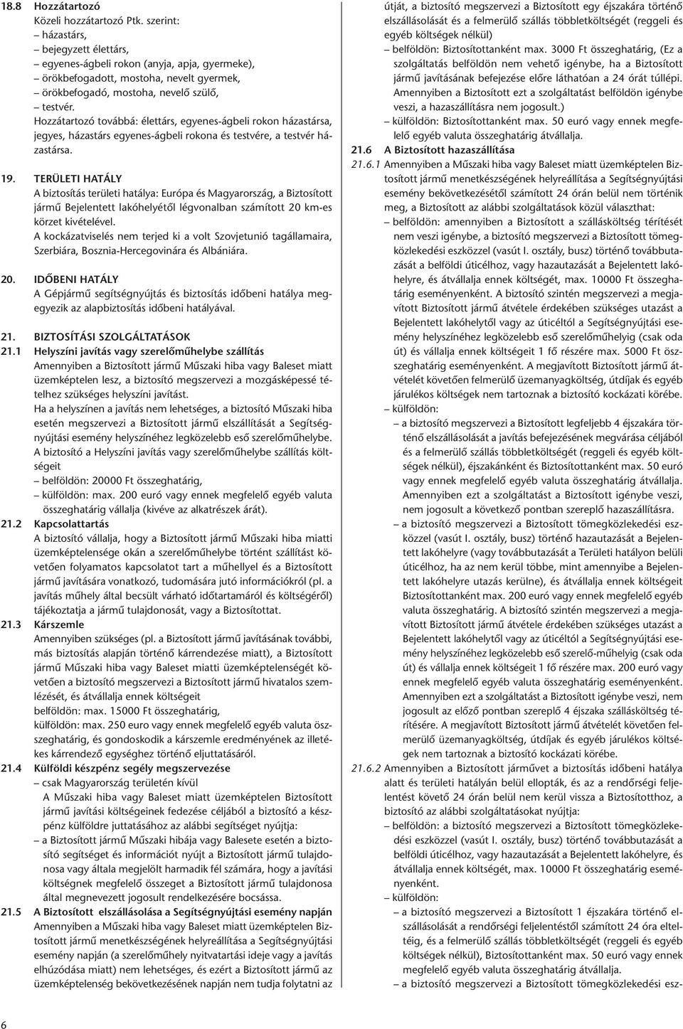 Hozzátartozó továbbá: élettárs, egyenes-ágbeli rokon házastársa, jegyes, házastárs egyenes-ágbeli rokona és testvére, a testvér házastársa. 19.