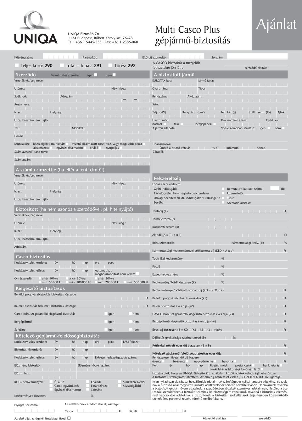 Természetes személy: igen nem Vezetéknév/cég neve: A CASCO biztosítás a megjelölt fedezetekre jön létre. A biztosított jármû EUROTAX kód: Jármû fajta: szerzôdô aláírása Utónév: Név. kieg.