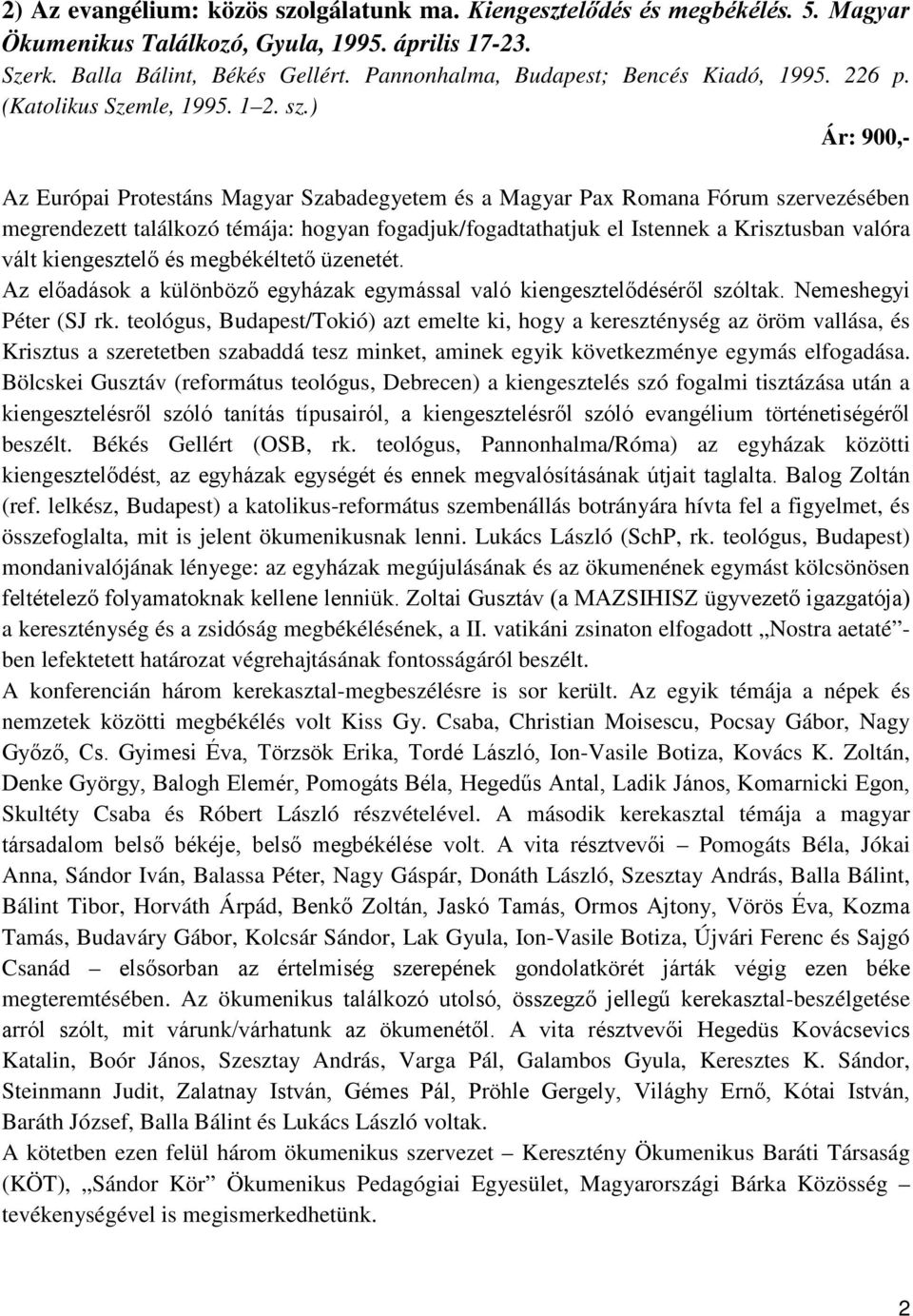 ) Az Európai Protestáns Magyar Szabadegyetem és a Magyar Pax Romana Fórum szervezésében megrendezett találkozó témája: hogyan fogadjuk/fogadtathatjuk el Istennek a Krisztusban valóra vált