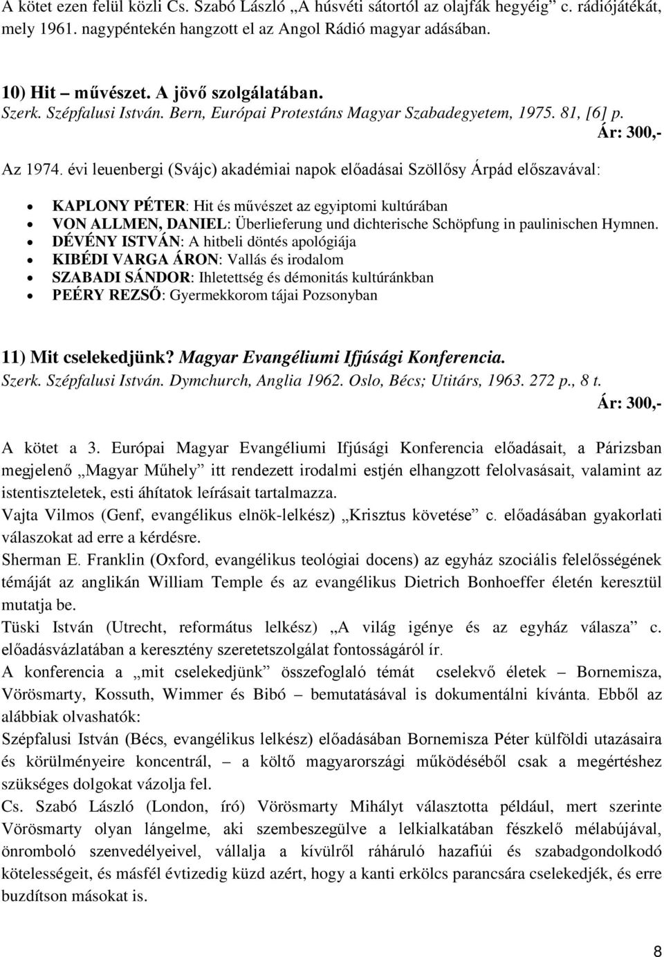 évi leuenbergi (Svájc) akadémiai napok előadásai Szöllősy Árpád előszavával: KAPLONY PÉTER: Hit és művészet az egyiptomi kultúrában VON ALLMEN, DANIEL: Überlieferung und dichterische Schöpfung in