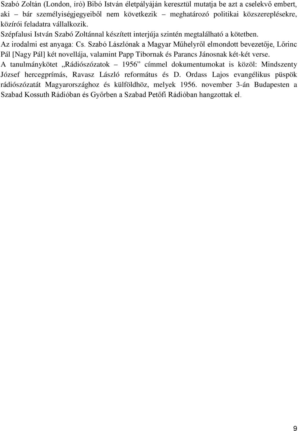 Szabó Lászlónak a Magyar Műhelyről elmondott bevezetője, Lőrinc Pál [Nagy Pál] két novellája, valamint Papp Tibornak és Parancs Jánosnak két-két verse.