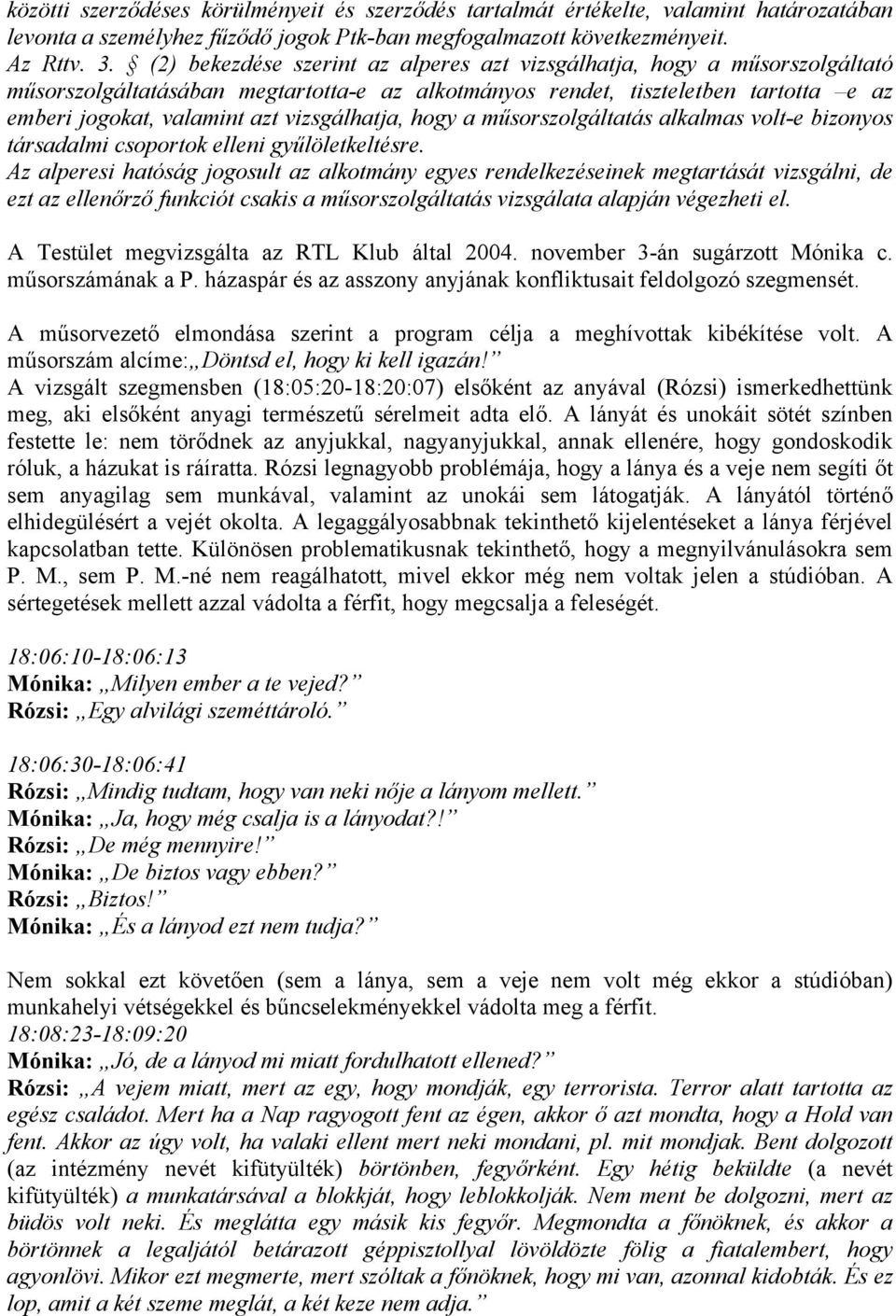 vizsgálhatja, hogy a műsorszolgáltatás alkalmas volt-e bizonyos társadalmi csoportok elleni gyűlöletkeltésre.